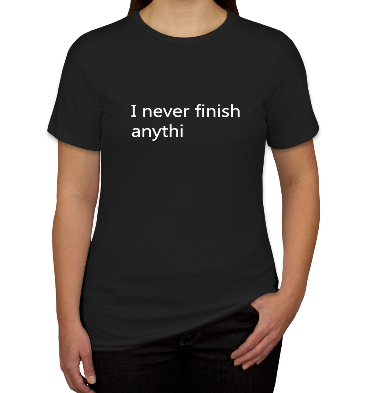 I Never Finish Anythi Women's T-shirt