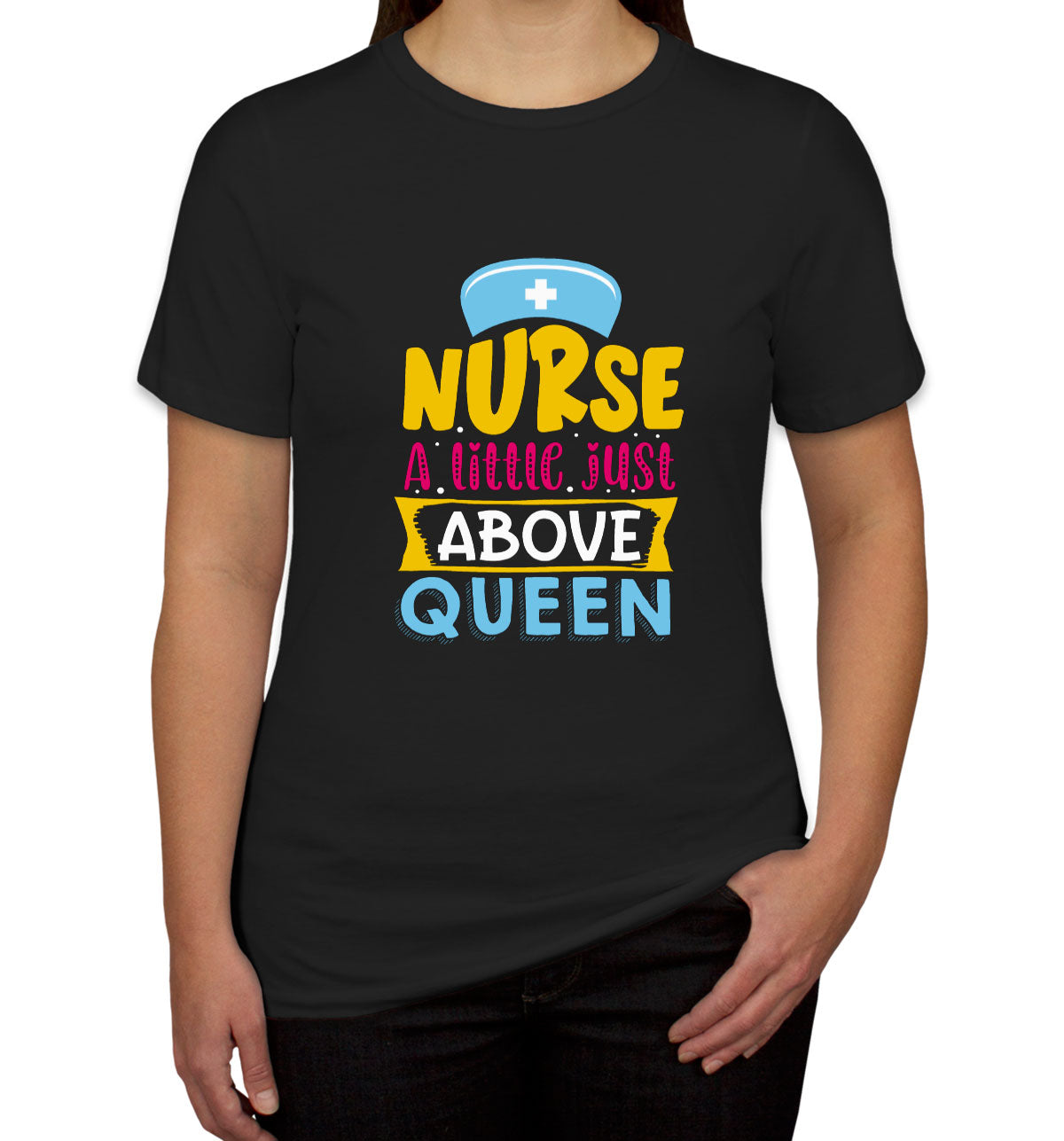 Nurse A Little Just Above Queen Women's T-shirt