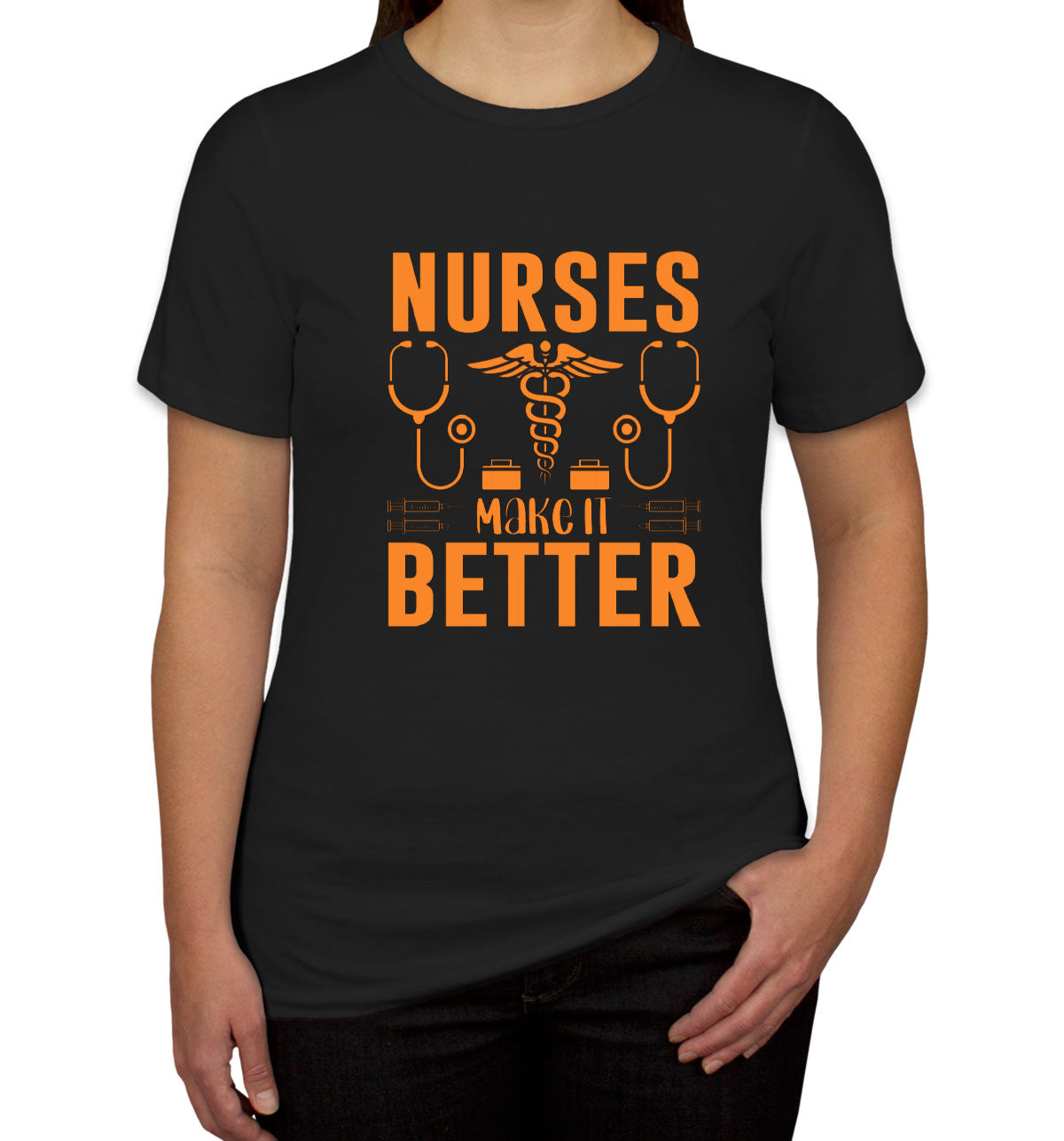 Nurses Make It Better Women's T-shirt