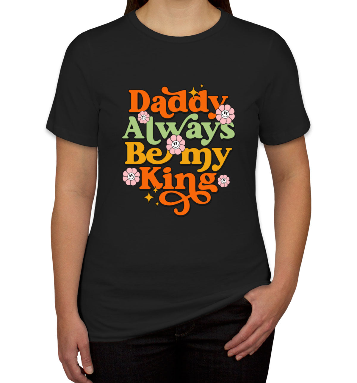 Daddy Always Be My King Women's T-shirt