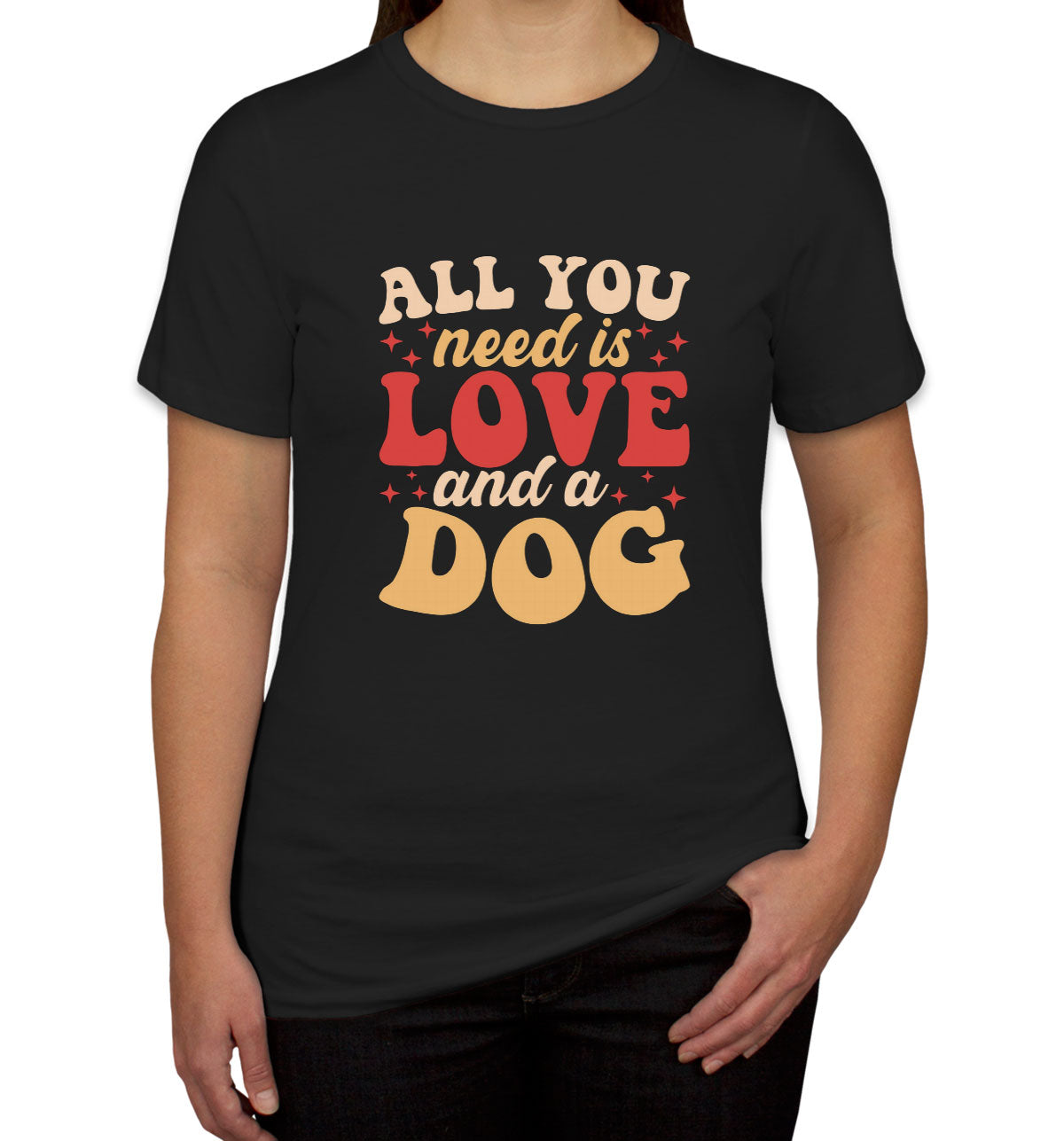 All You Need Is Love And A Dog Women's T-shirt