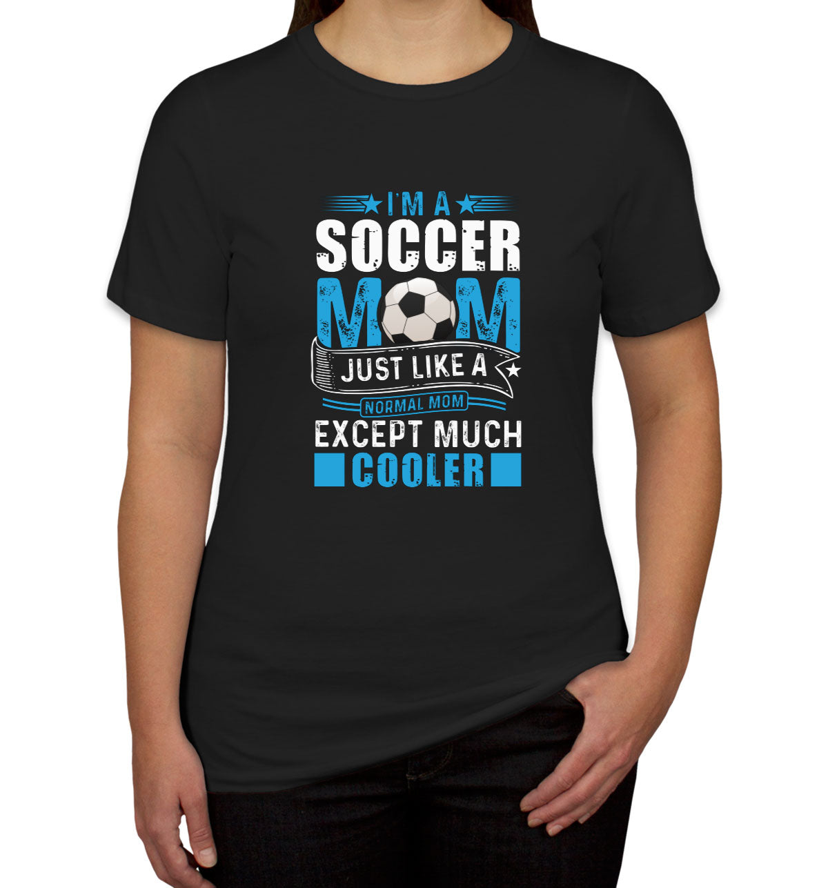 I'm A Soccer Mom Just Like A Normal Mom Except Much Cooler Women's T-shirt