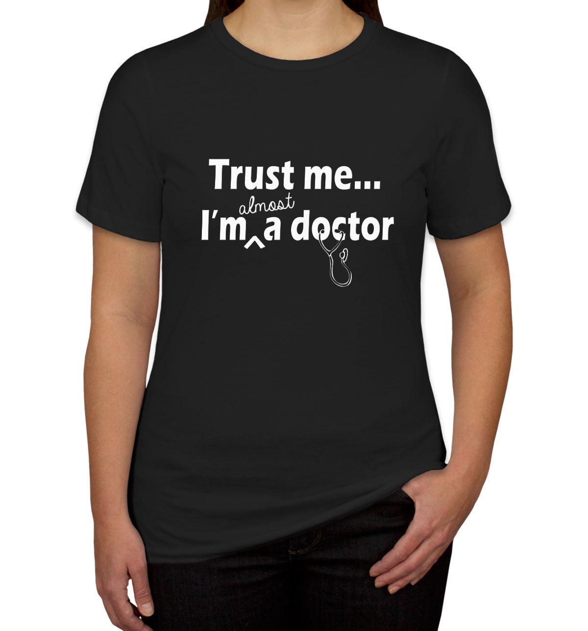 Trust Me I'm Almost A Doctor Women's T-shirt