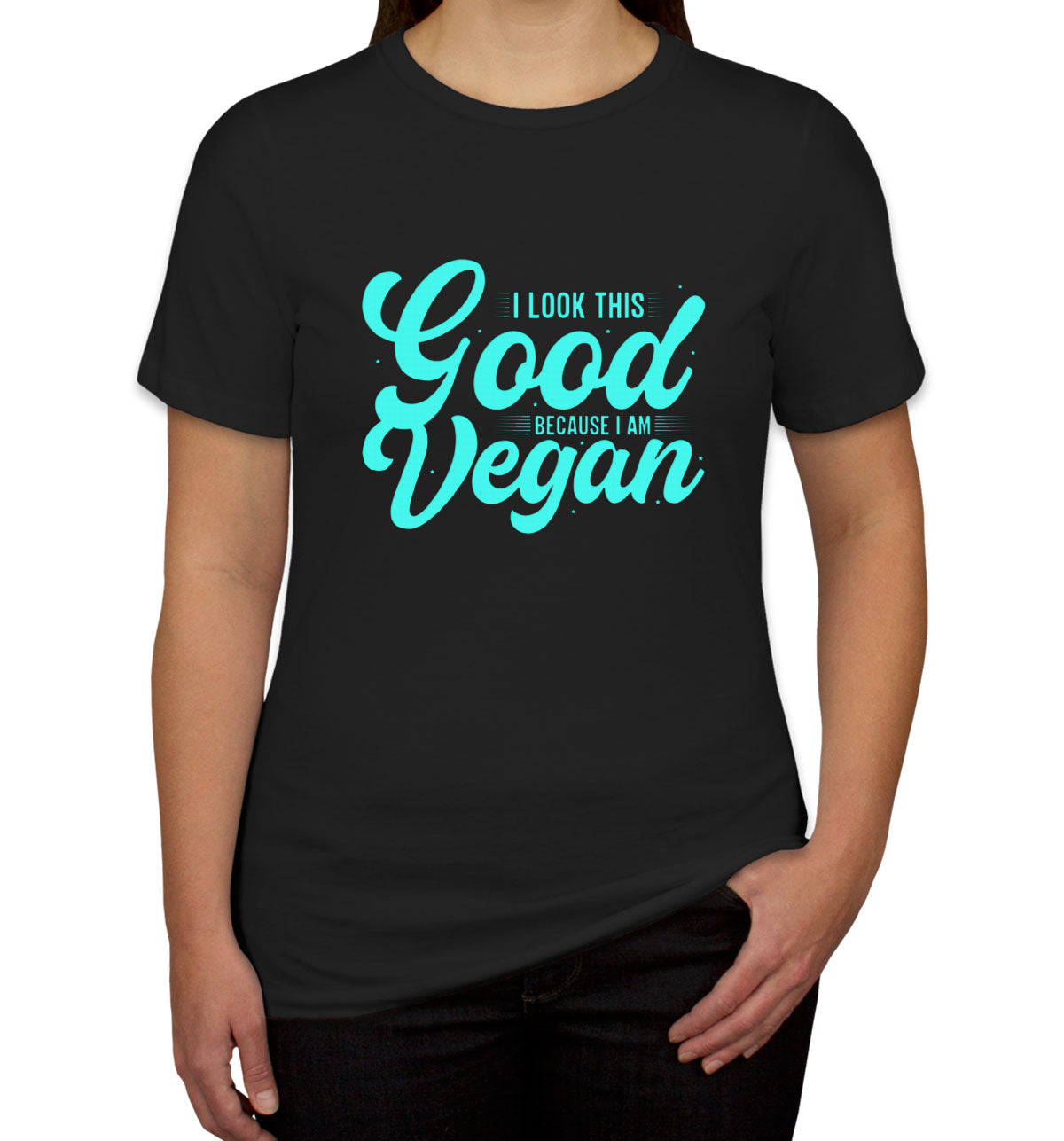 I Look This Good Because I Am Vegan Women's T-shirt