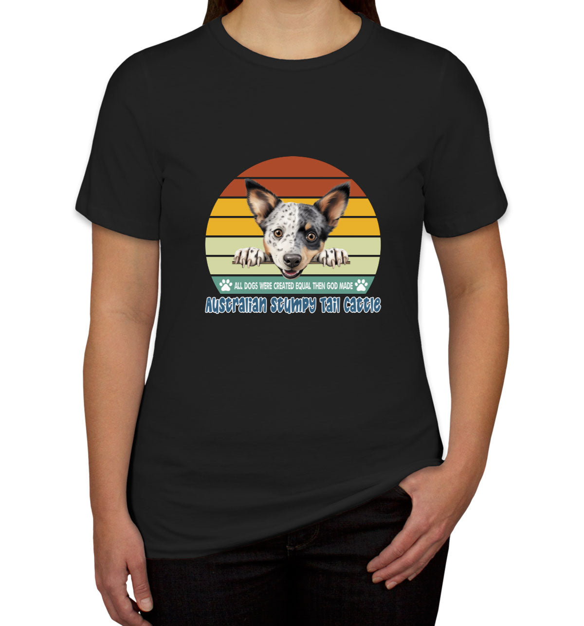 All Dogs Were Created Equal Australian Stumpy Tail Cattle Women's T-shirt