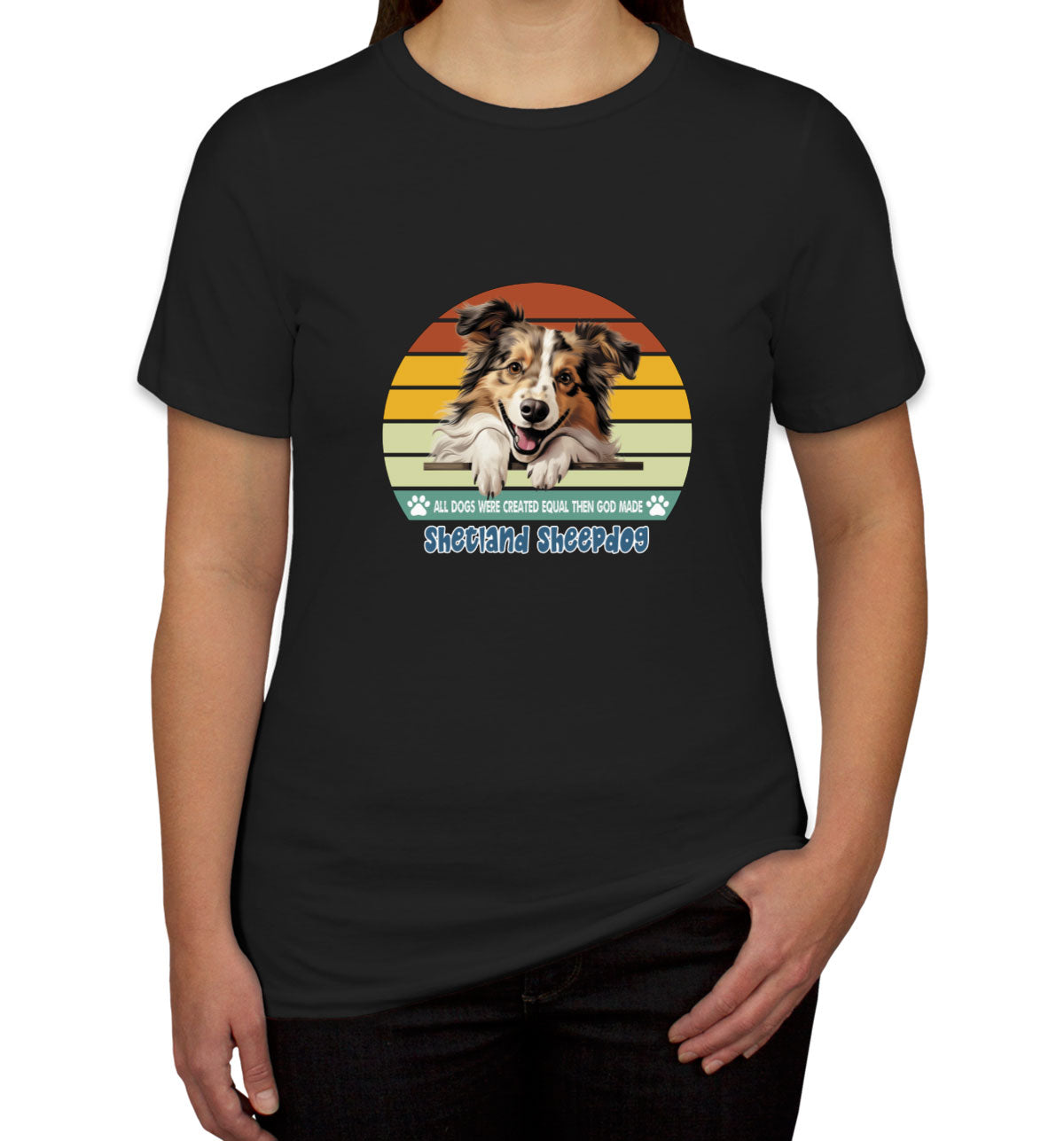 All Dogs Were Created Equal Shetland Sheepdog Women's T-shirt