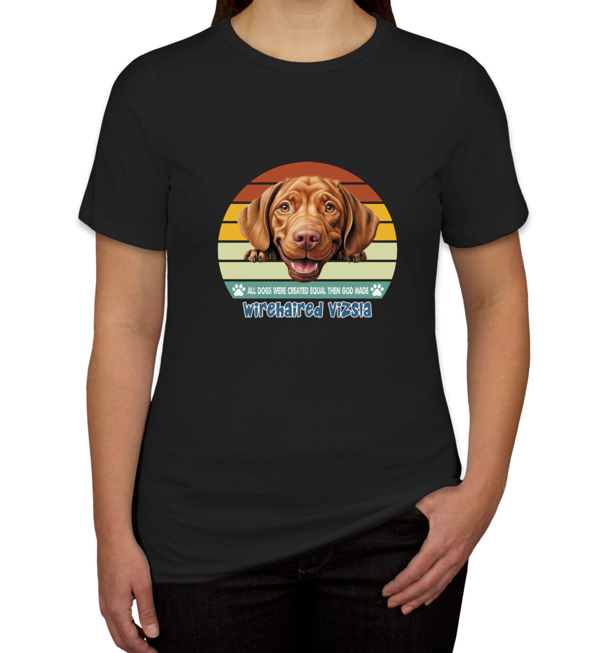 All Dogs Were Created Equal Wirehaired Vizsla Women's T-shirt