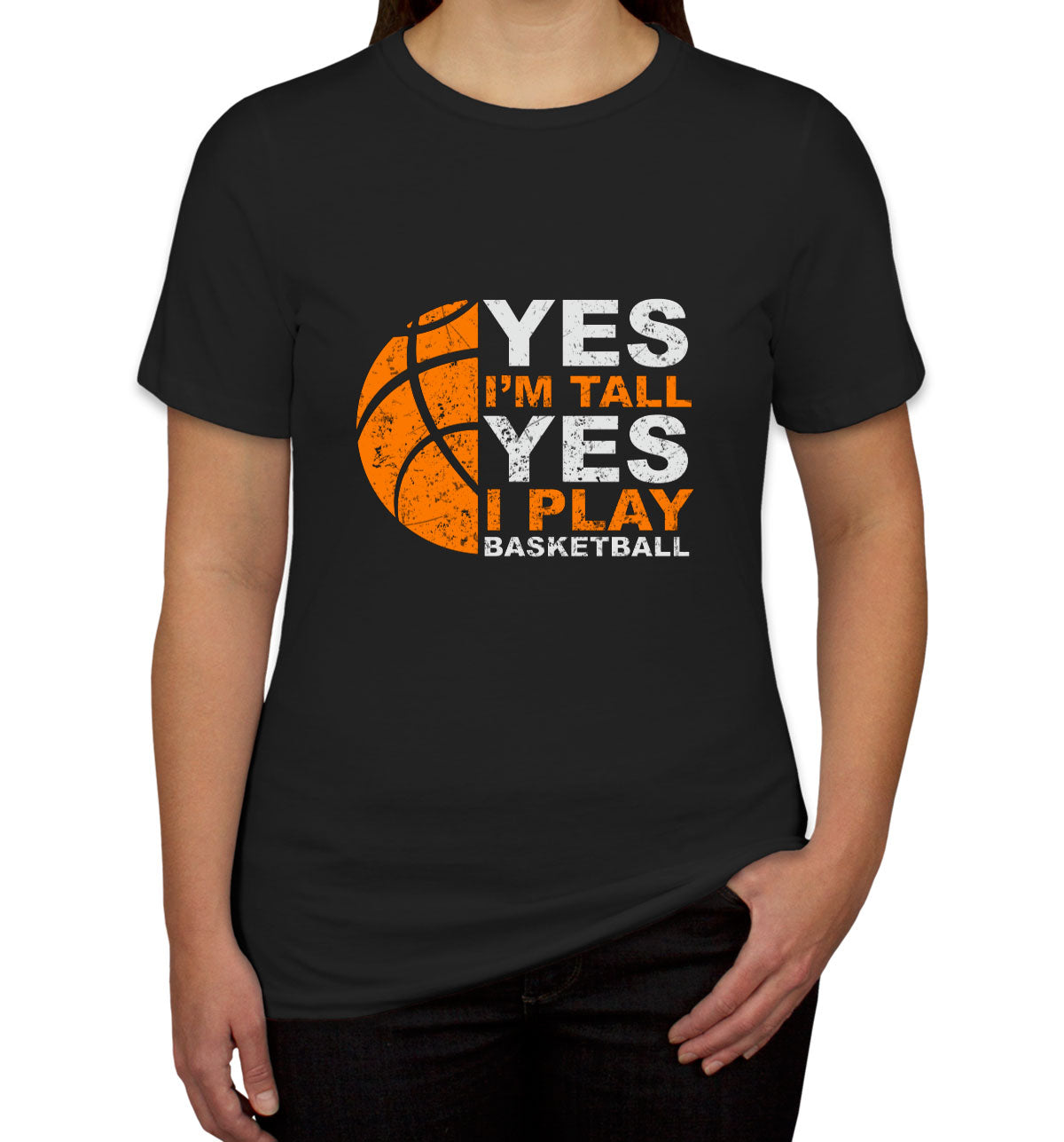 Yes I'm Tall Yes I Play Basketball Women's T-shirt