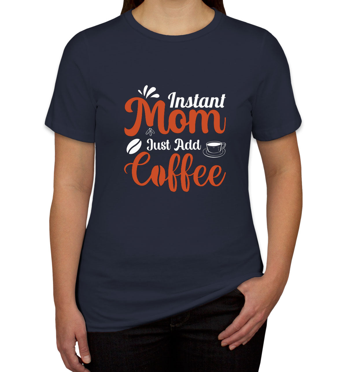 Instant Mom Just Add Coffee Women's T-shirt