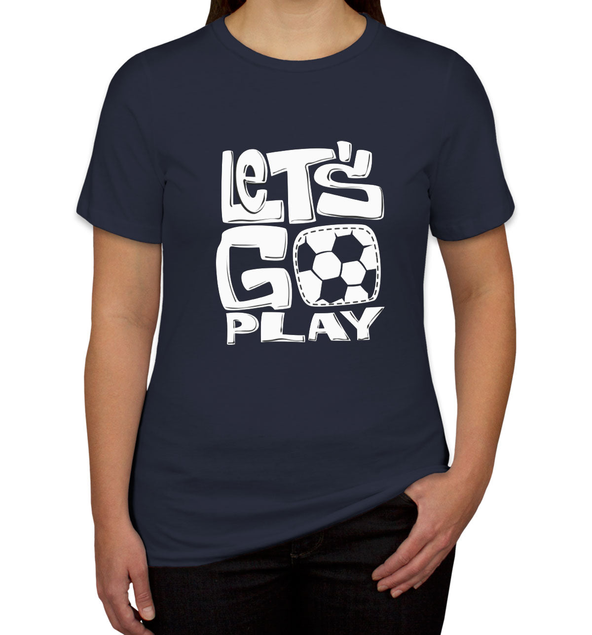 Let's Go Play Soccer Women's T-shirt