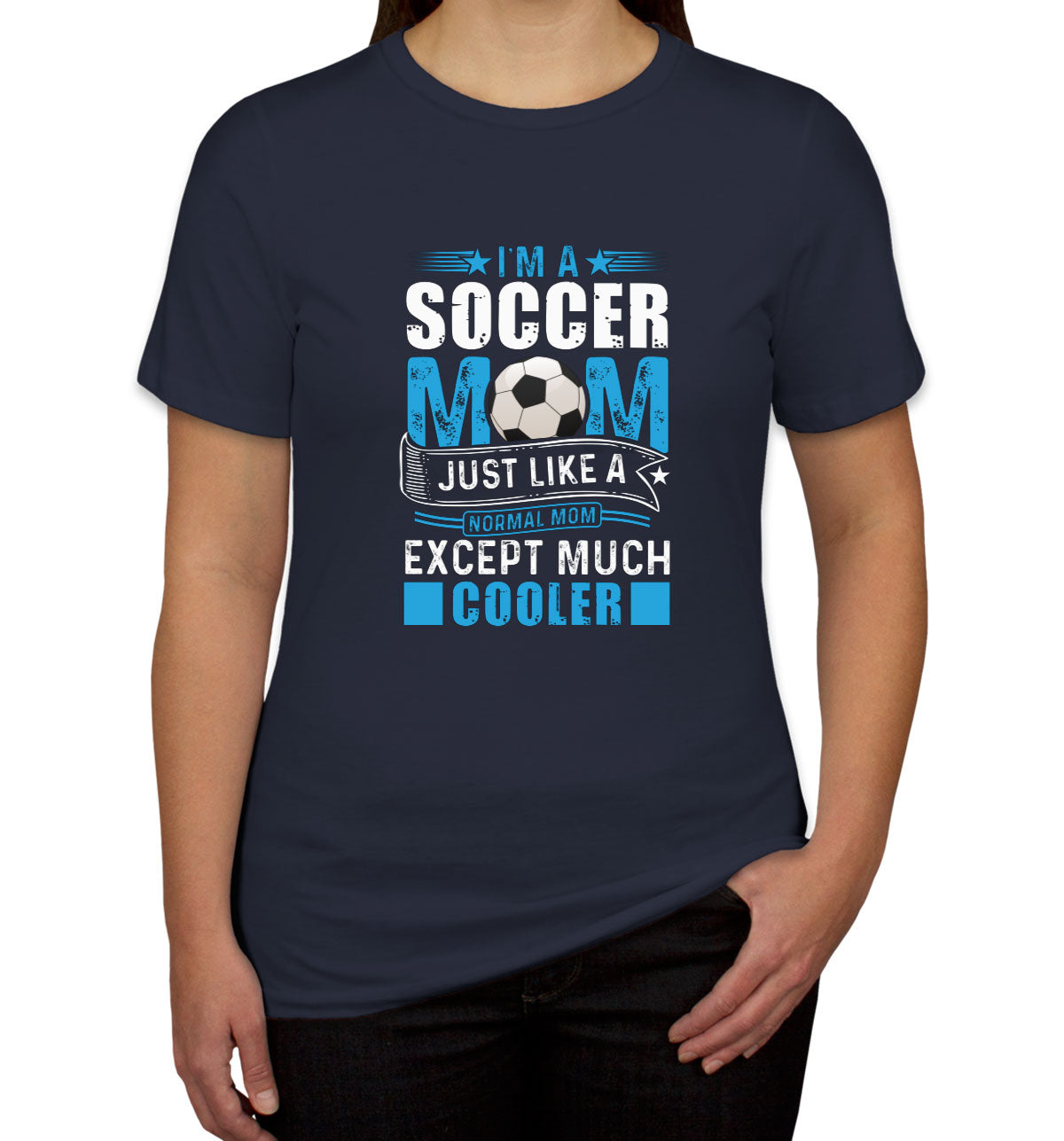 I'm A Soccer Mom Just Like A Normal Mom Except Much Cooler Women's T-shirt