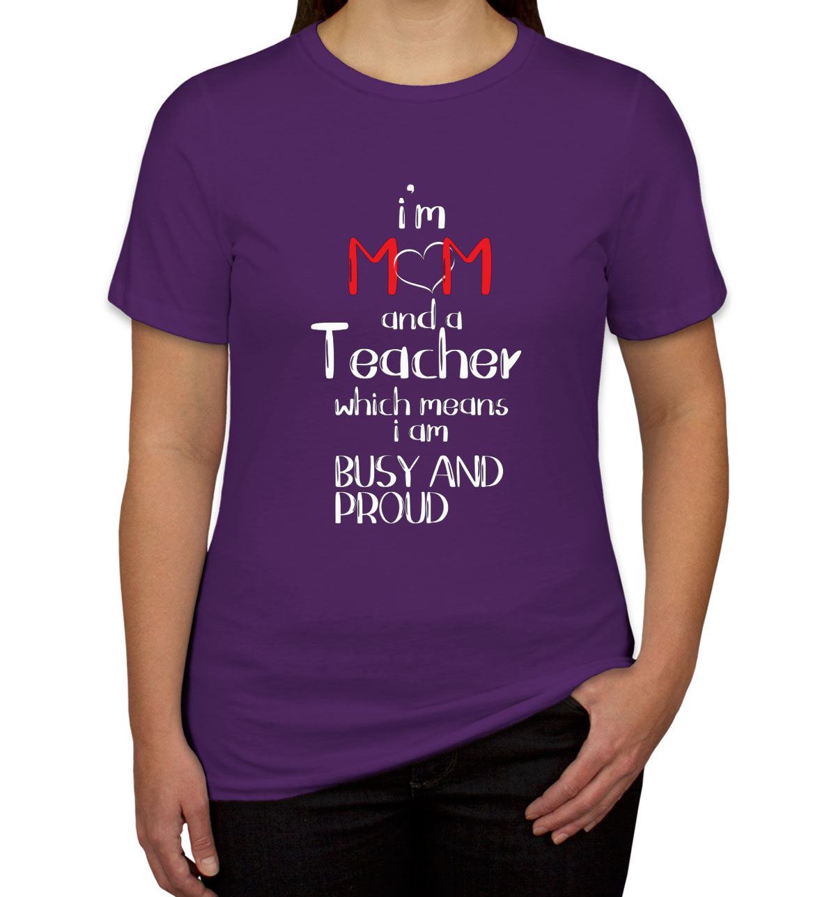 I'm Mom And A Teacher Which Means I  Am Busy And Proud Women's T-shirt