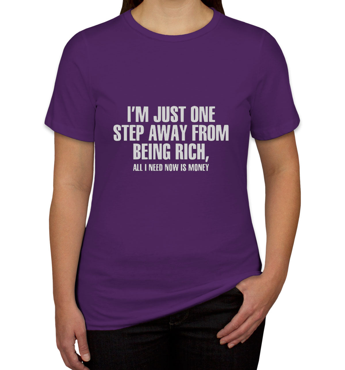 I'm Just One Step Away From Being Rich All I Need Now Is Money Women's T-shirt