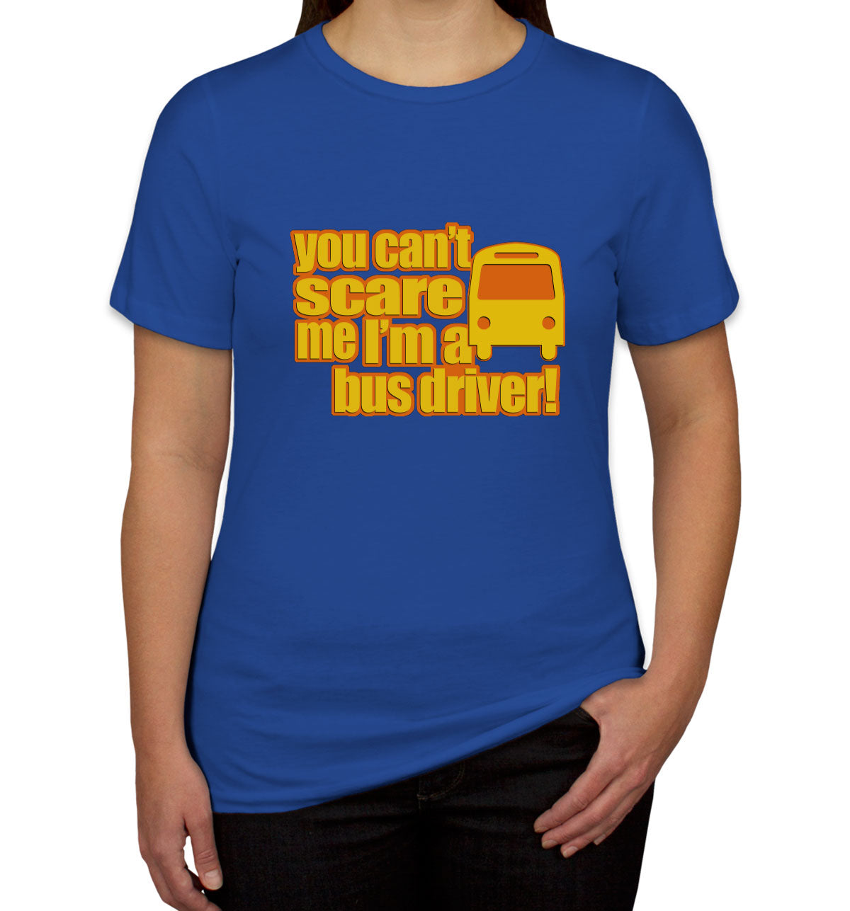 You Can't Scare Me I'm A Bus Driver Women's T-shirt