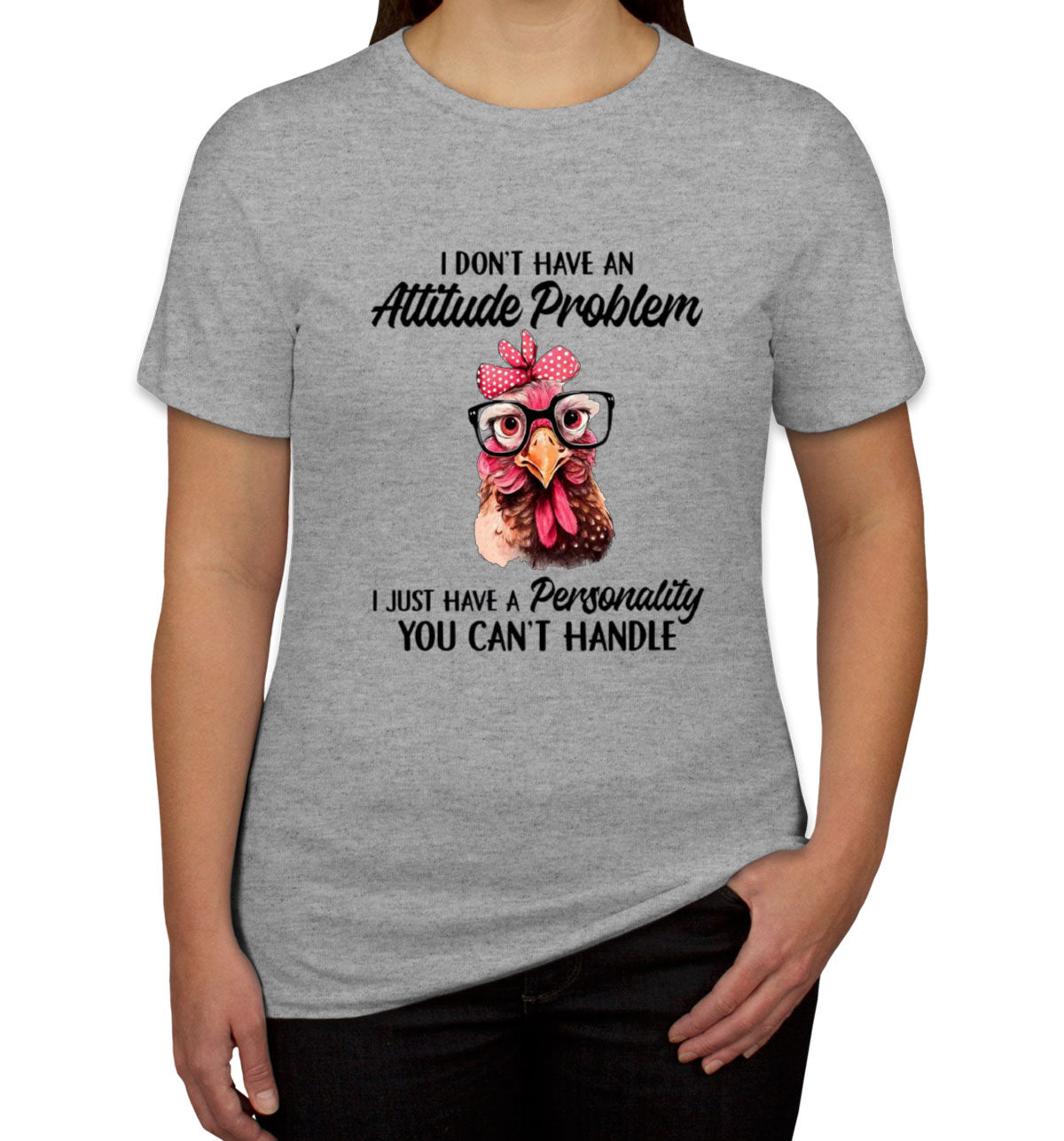 I Don't Have An Attitude Problem Women's T-shirt