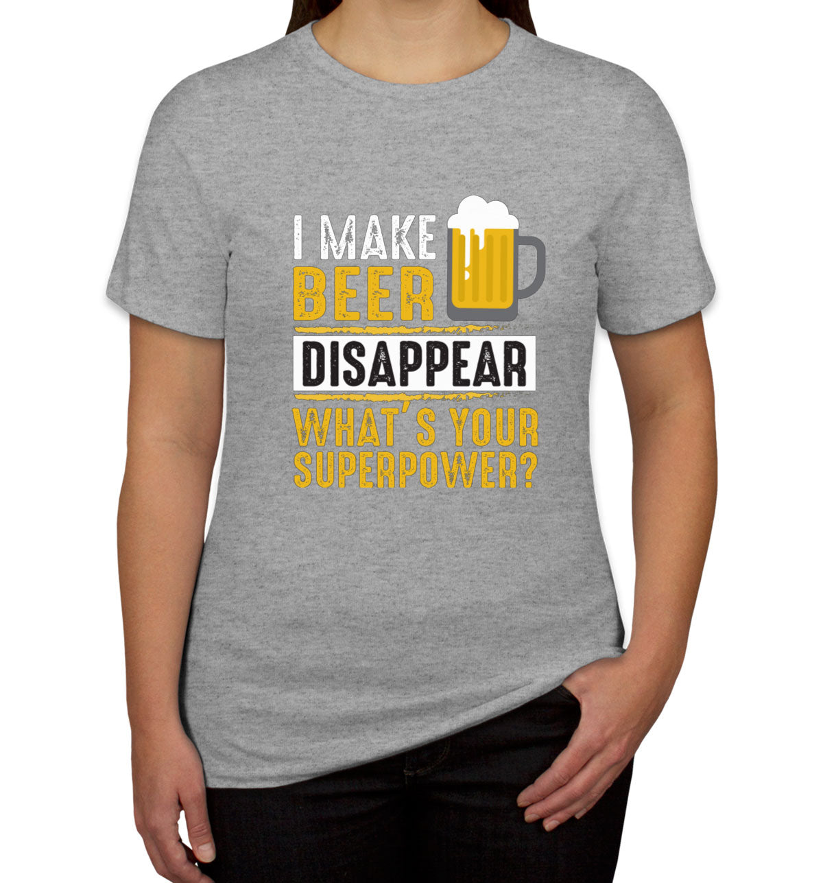 I Make Beer Disappear What's Your Superpower? Women's T-shirt