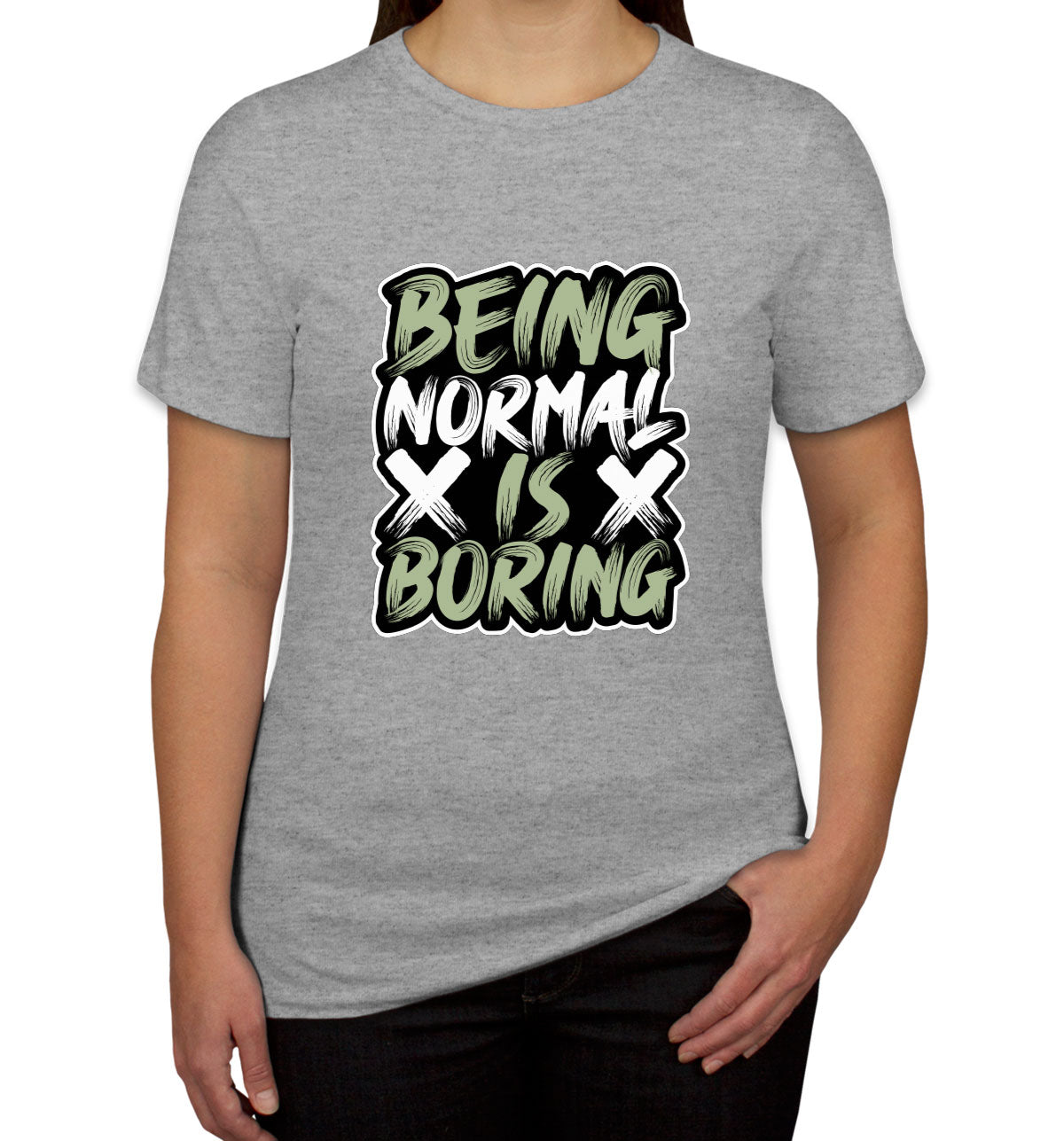 Being Normal Is Boring Women's T-shirt