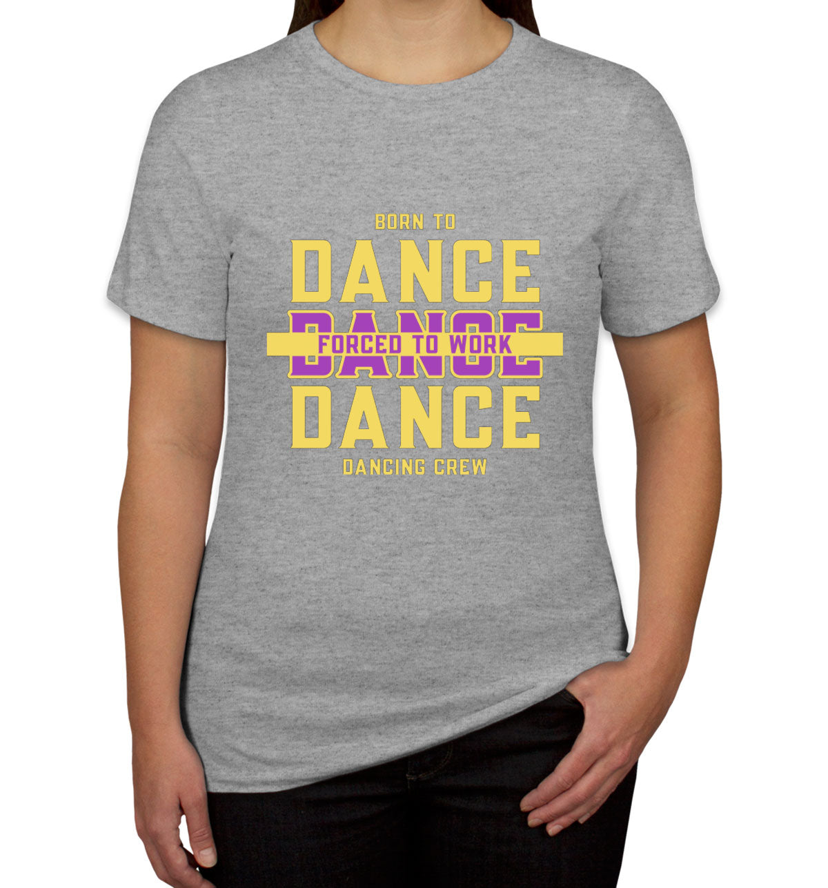 Born To Dance Forced To Work Women's T-shirt