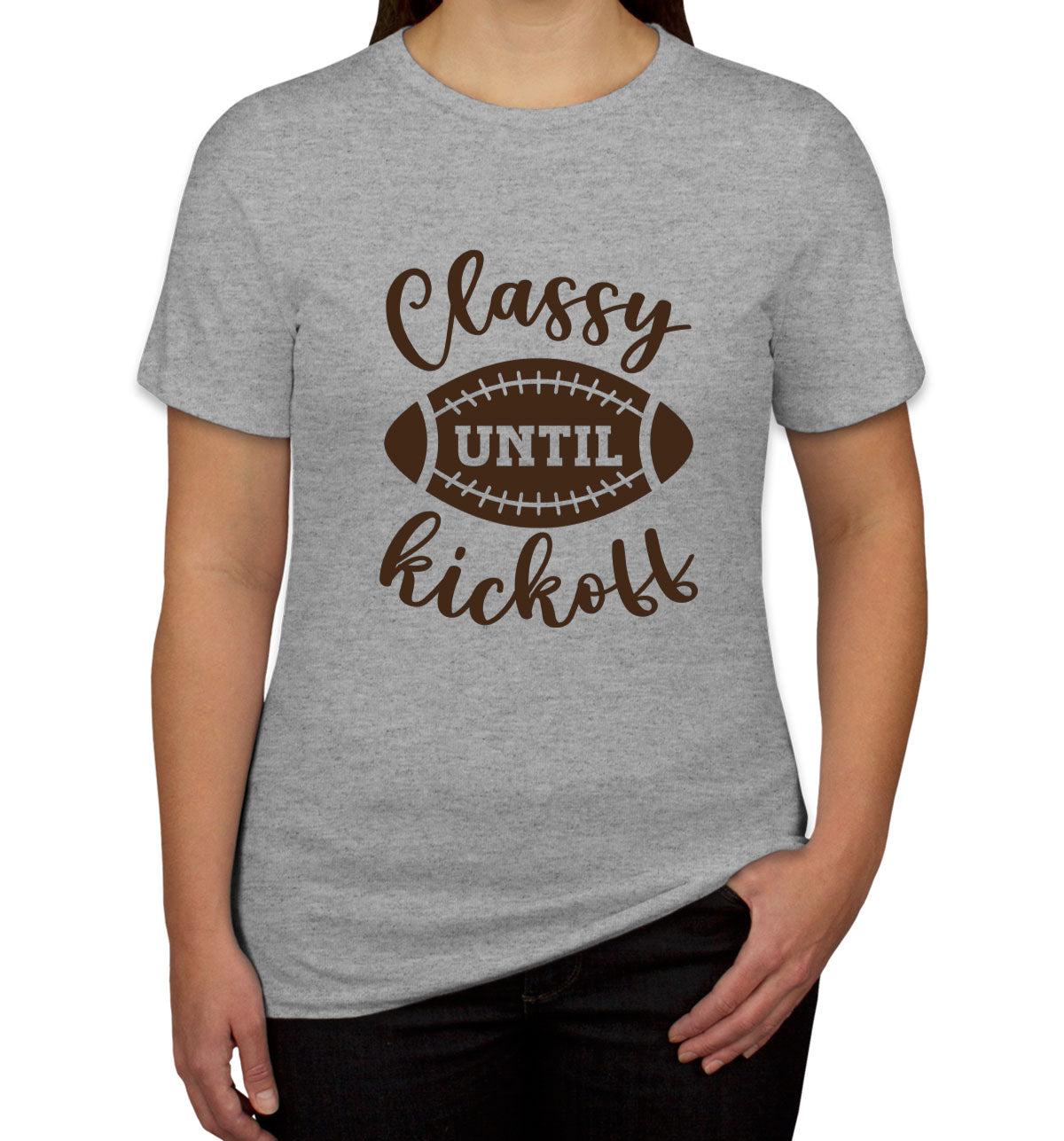 Classy Until Kickoff Football Women's T-shirt