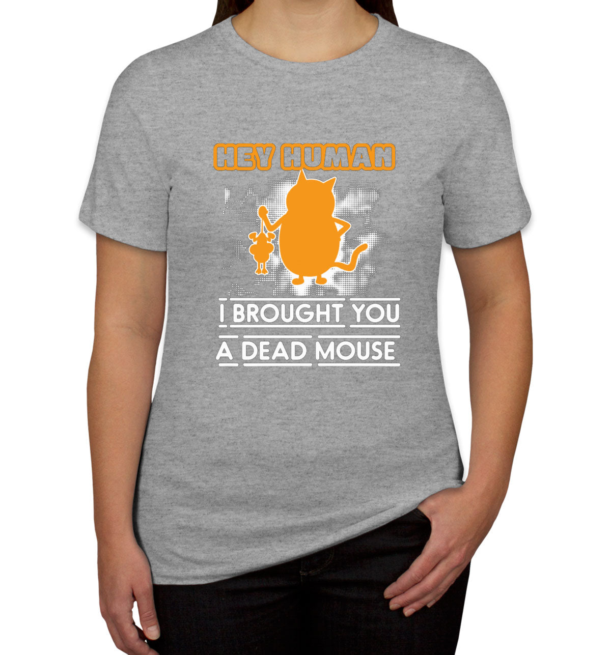 Hey Human I Brought You A Dead Mouse Cat Women's T-shirt