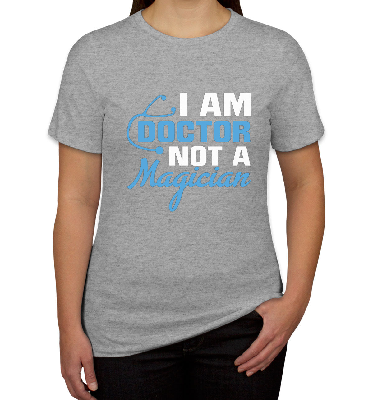 I Am Doctor Not A Magician Women's T-shirt