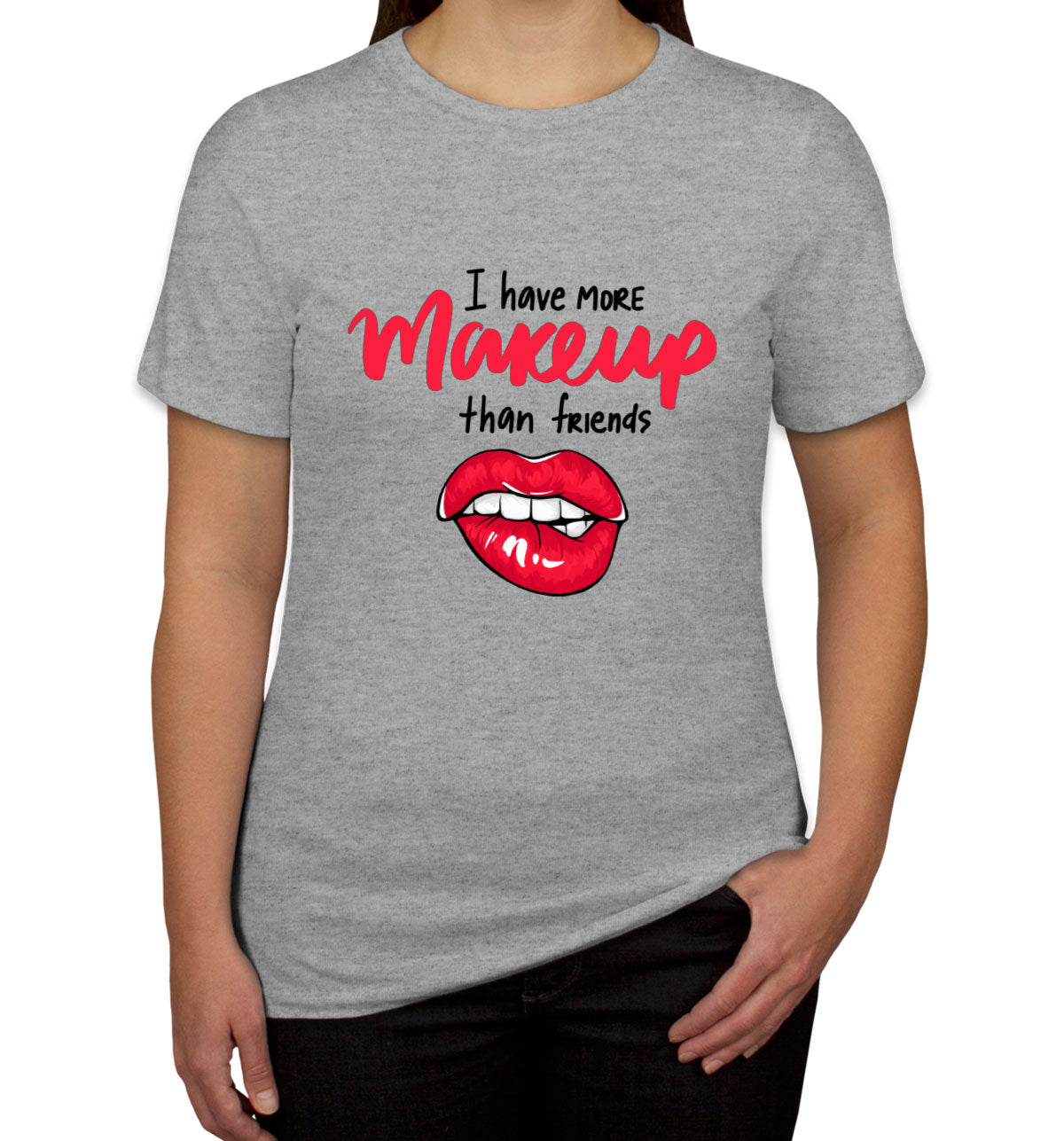 I Have More Make Up Than Friends Women's T-shirt