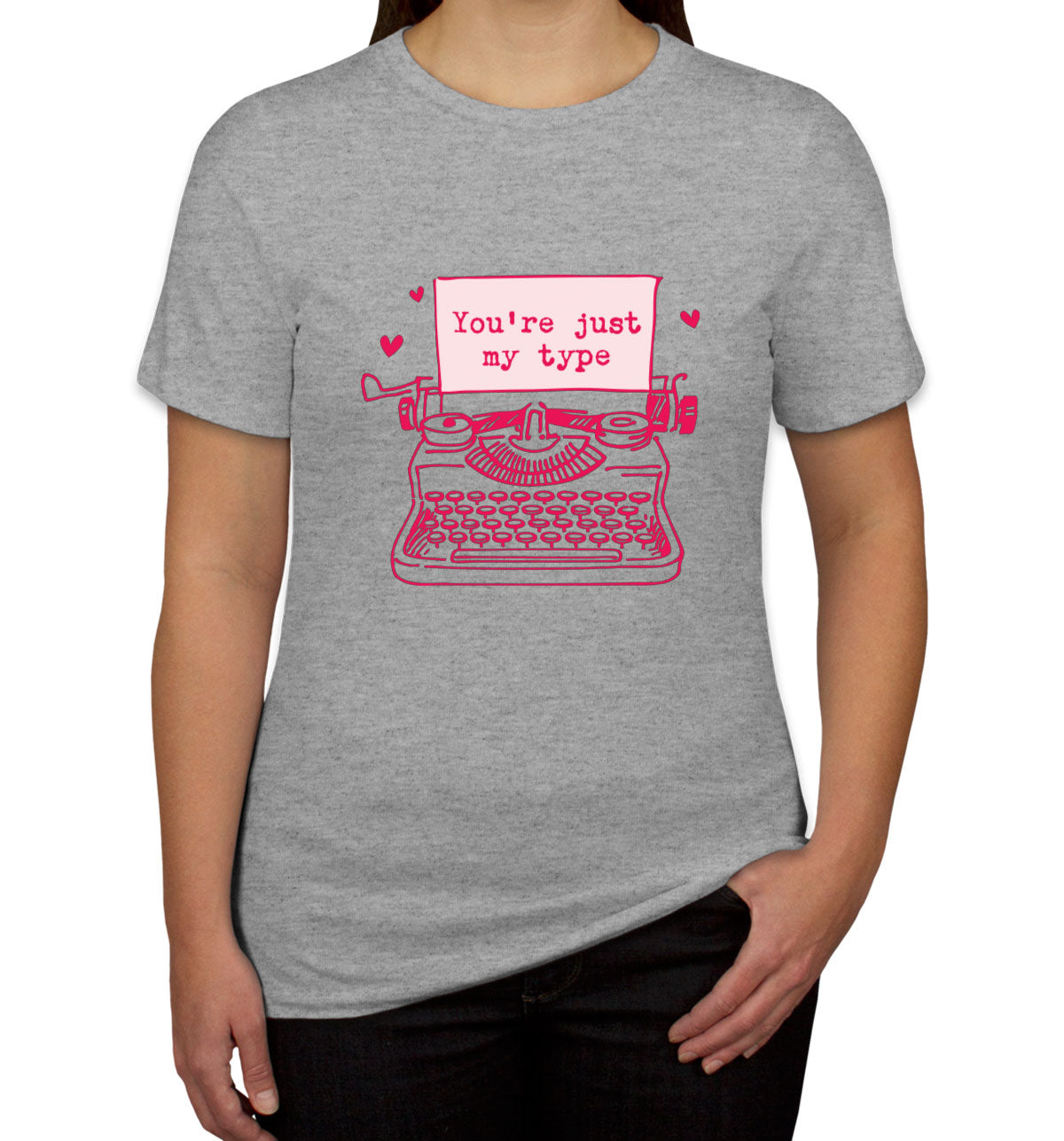 You're Just My Type Valentine's Day Women's T-shirt