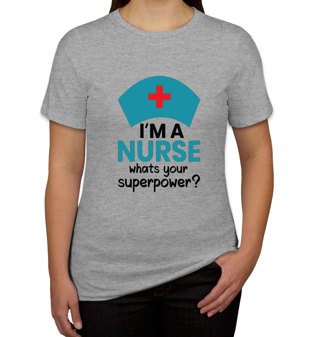 I'm A Nurse What's Your Superpower? Women's T-shirt