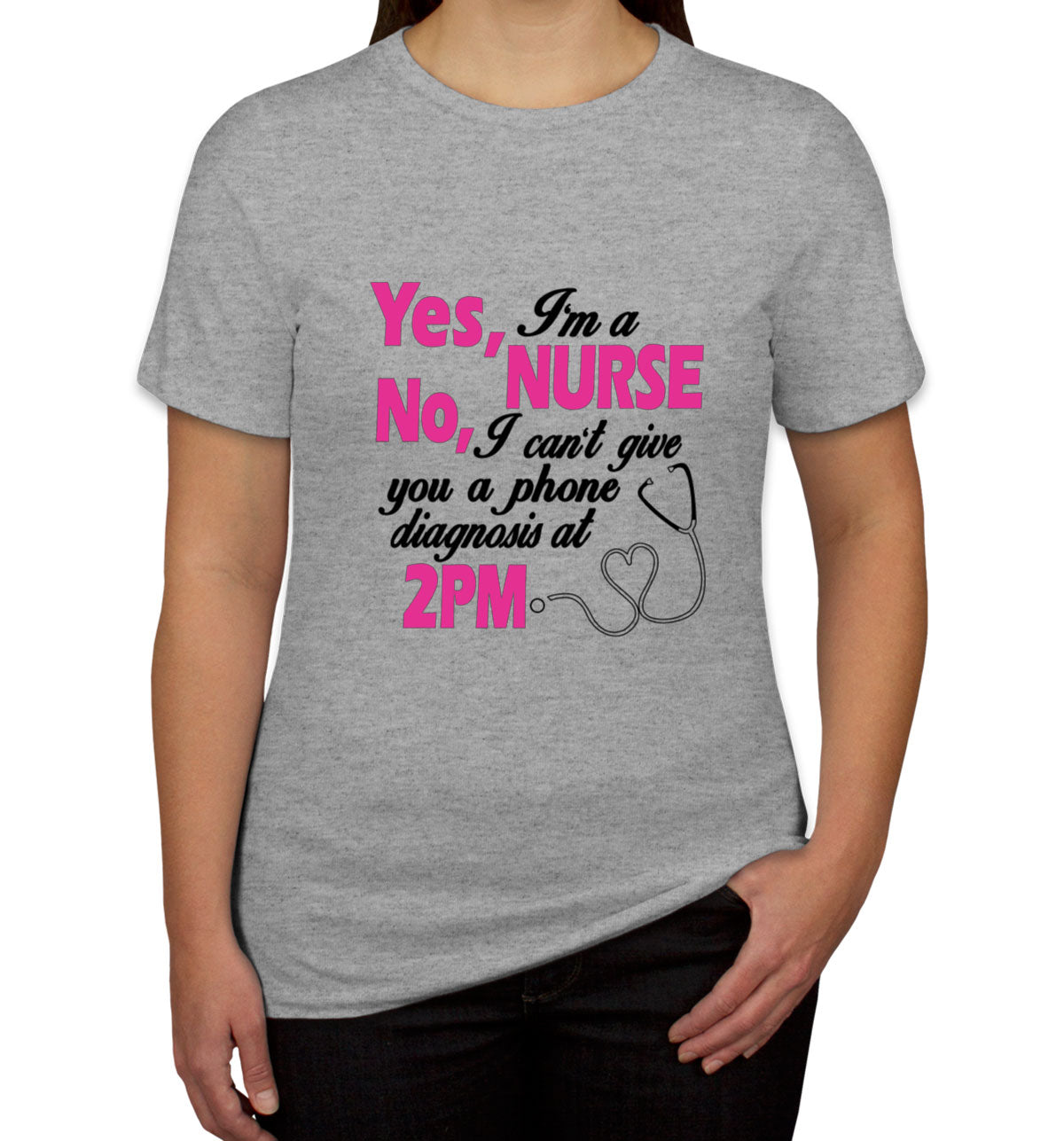 Yes I'm A Nurse No I Can't Give You Phone Diagnosis Women's T-shirt