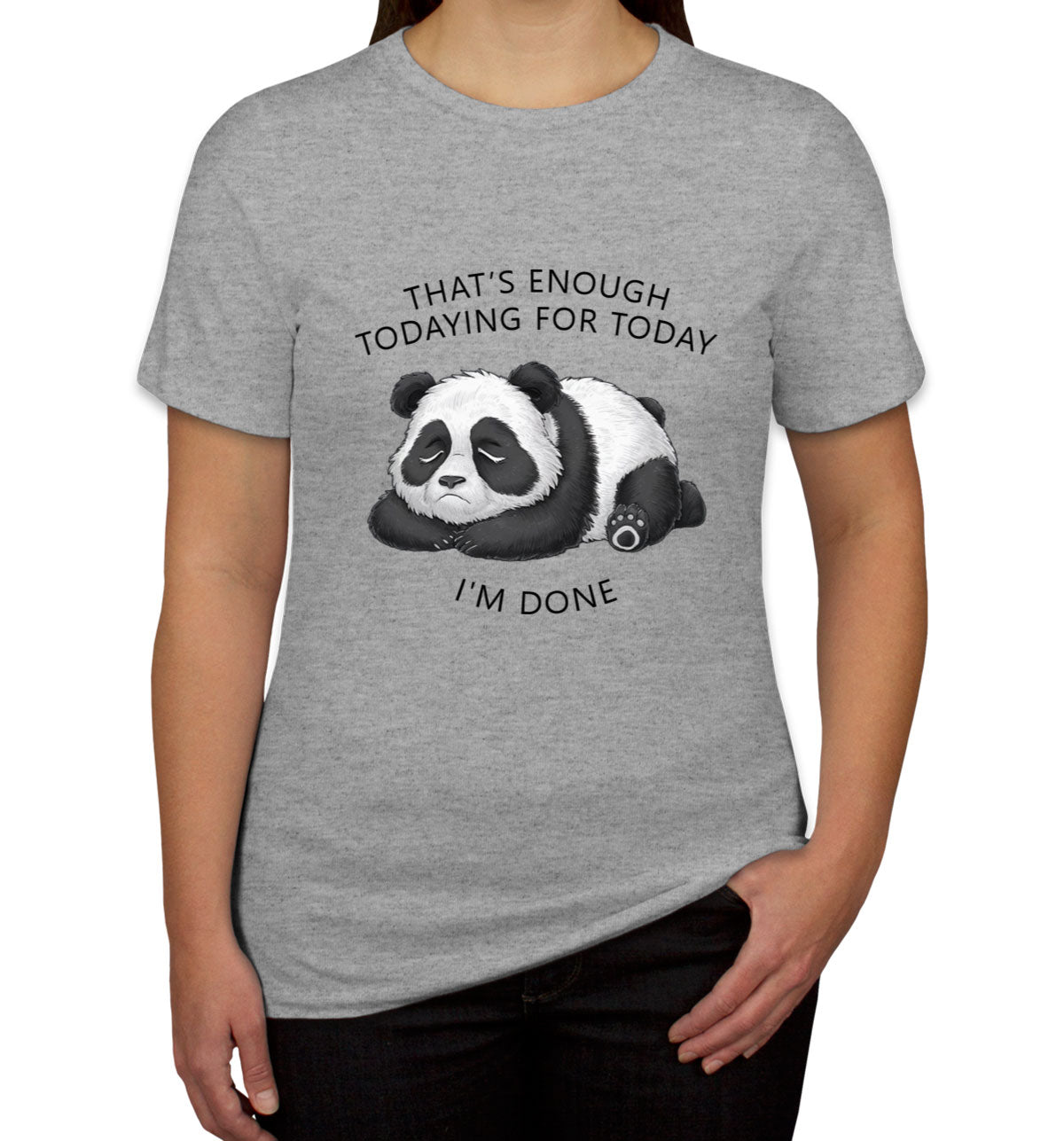 That's Enough Todaying For Today I'm Done Panda Women's T-shirt