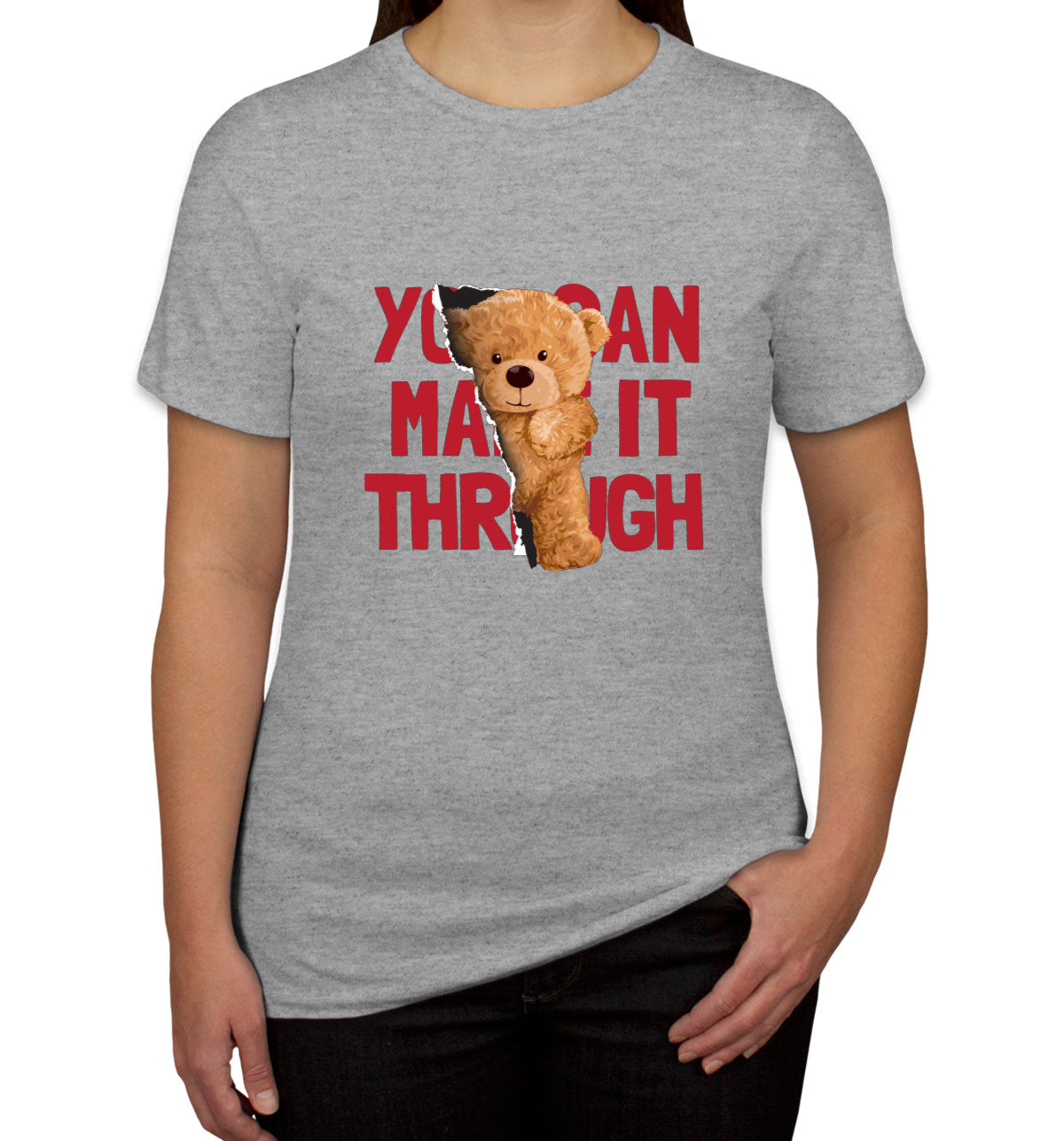 Teddy Bear You Can Make It Through Women's T-shirt