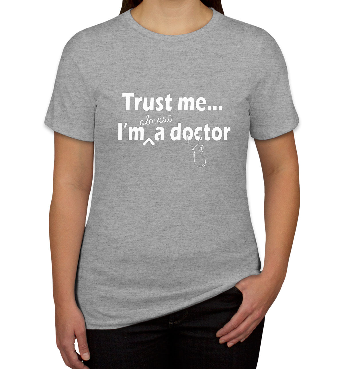 Trust Me I'm Almost A Doctor Women's T-shirt