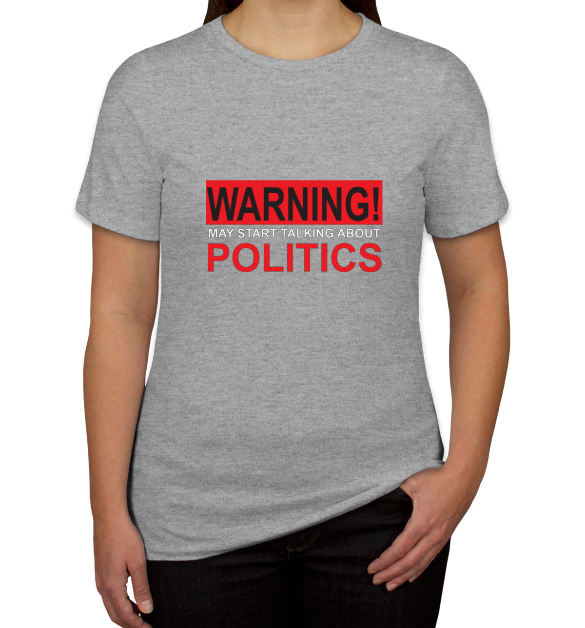 Warning May Start Talking About Politics Women's T-shirt