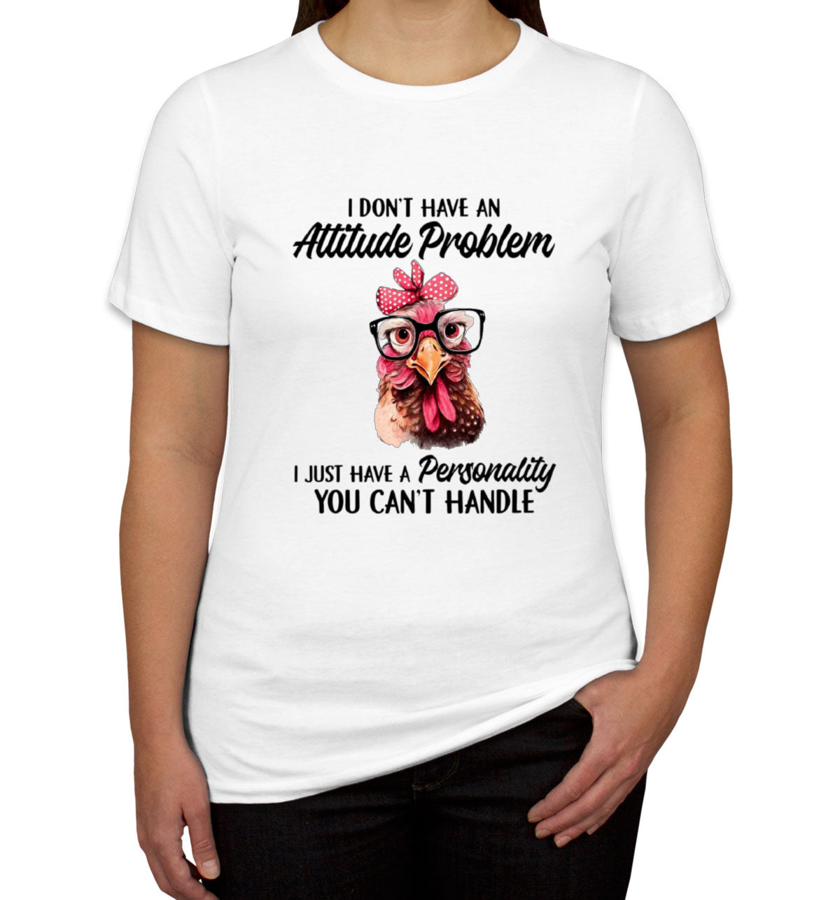 I Don't Have An Attitude Problem Women's T-shirt