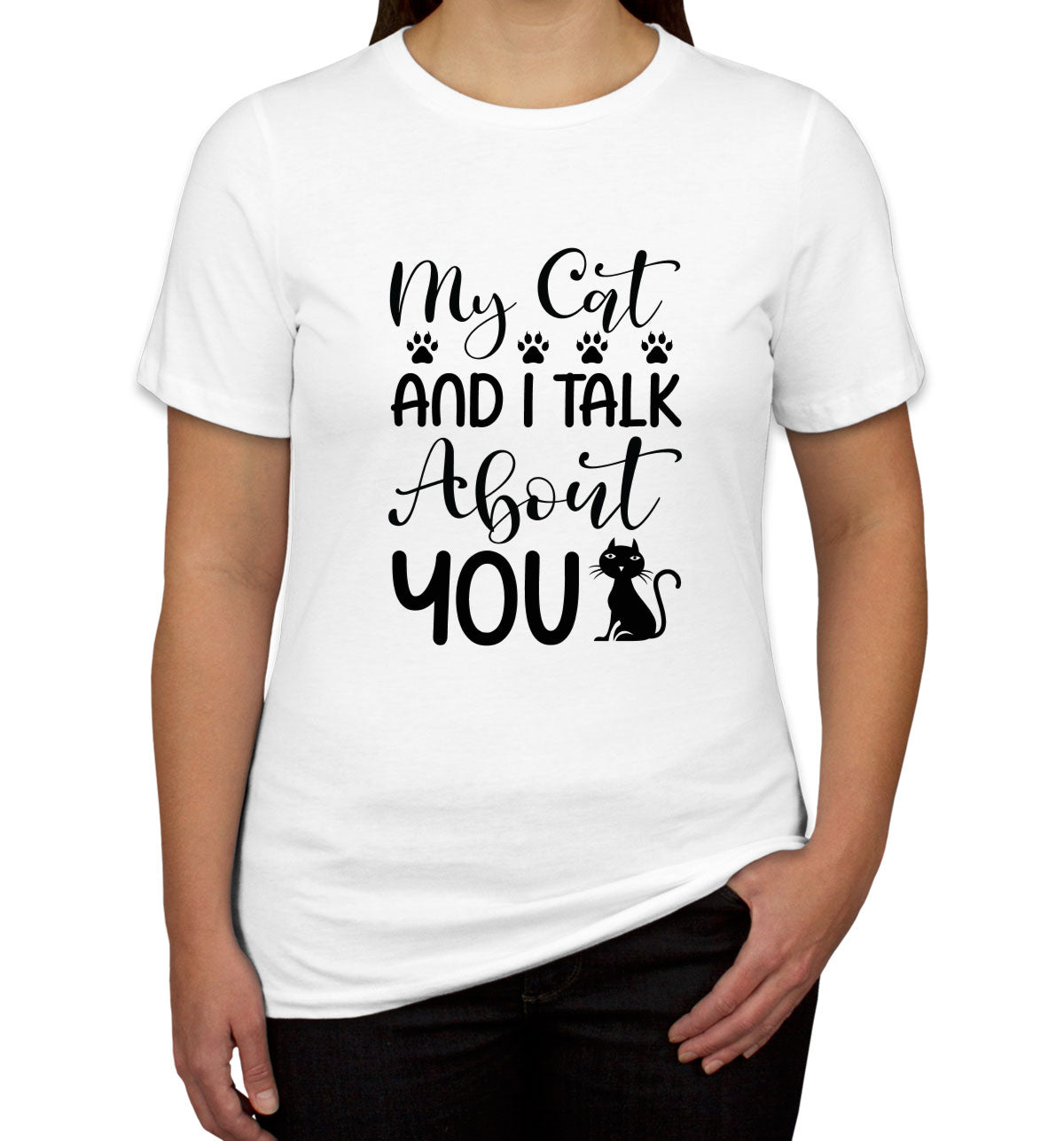 My Cat And I Talk About You Women's T-shirt