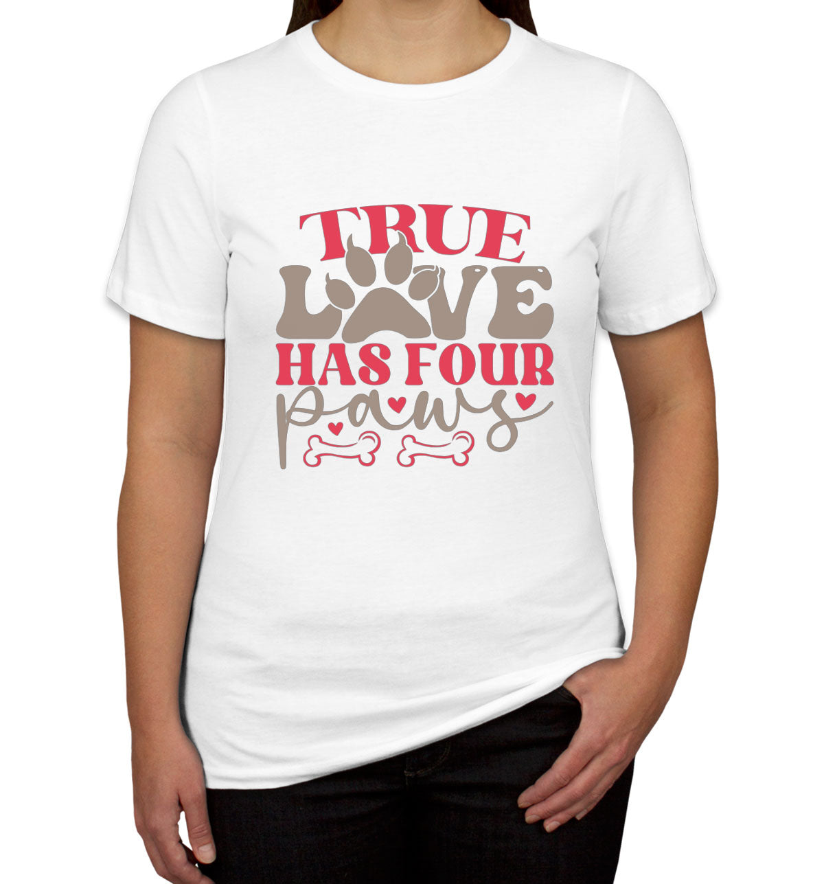 True Love Has Four Paws Dog Women's T-shirt