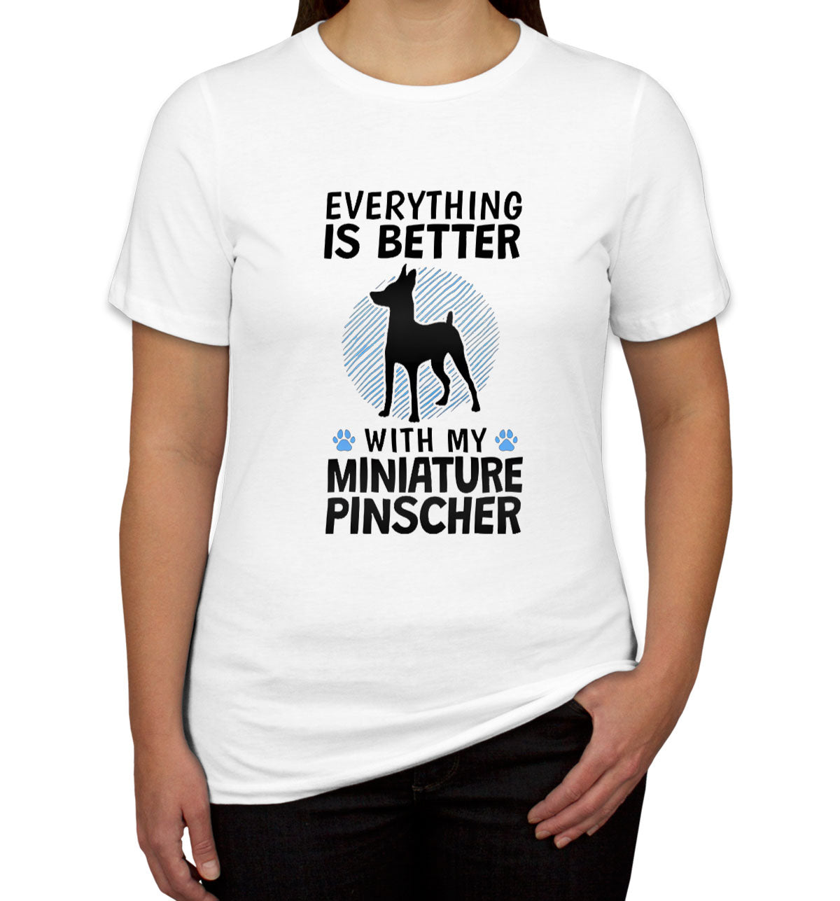 Everything Is Better With My Miniature Pinscher Dog Women's T-shirt