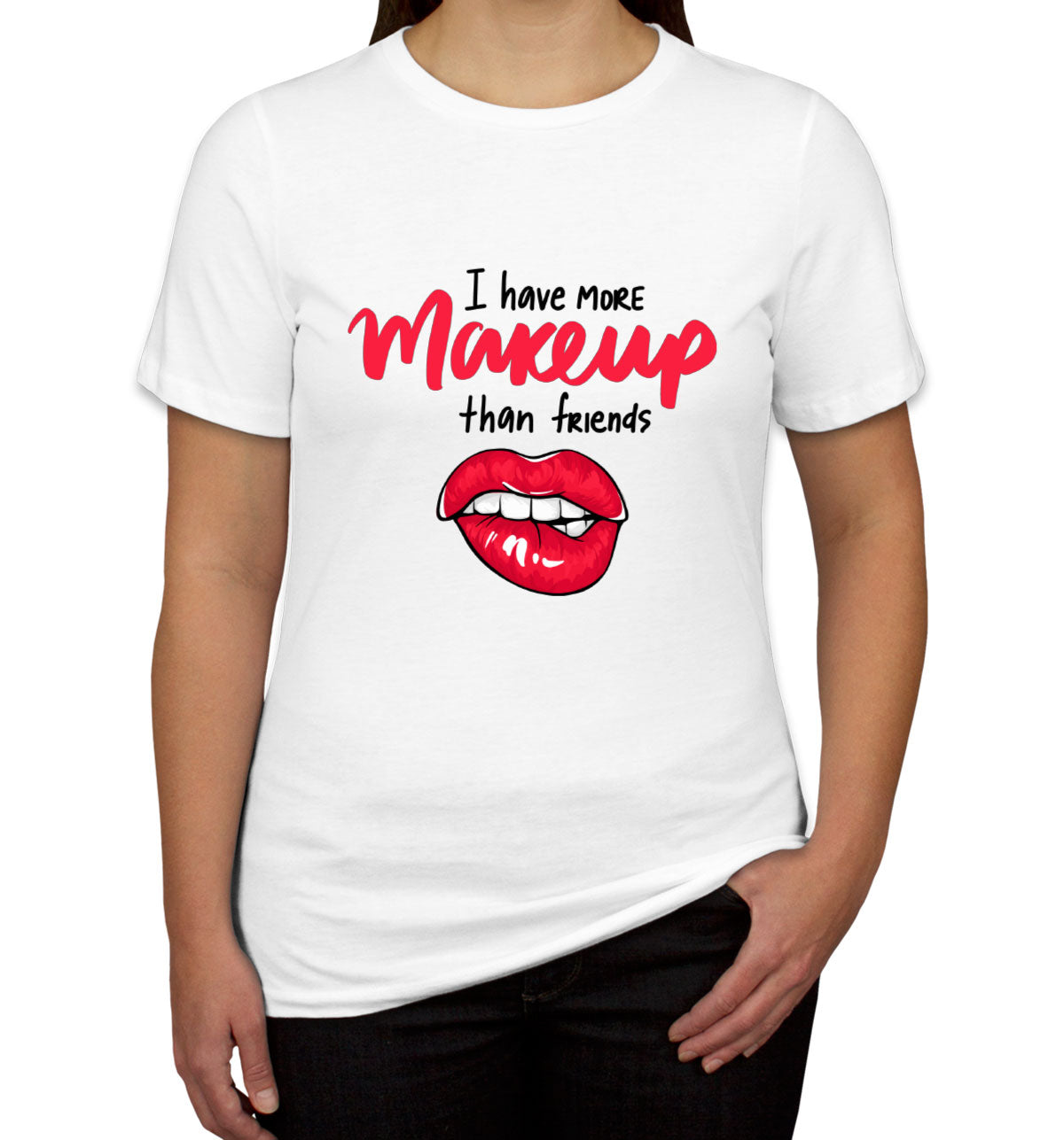 I Have More Make Up Than Friends Women's T-shirt