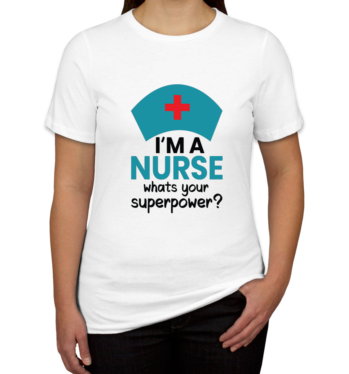 I'm A Nurse What's Your Superpower? Women's T-shirt