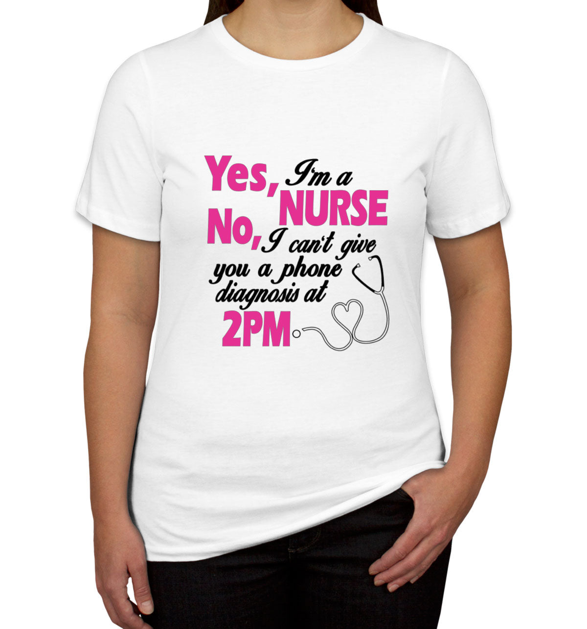 Yes I'm A Nurse No I Can't Give You Phone Diagnosis Women's T-shirt