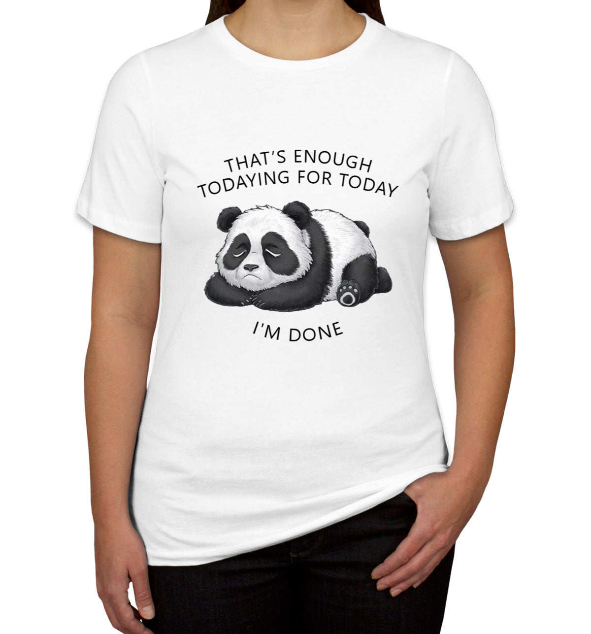 That's Enough Todaying For Today I'm Done Panda Women's T-shirt