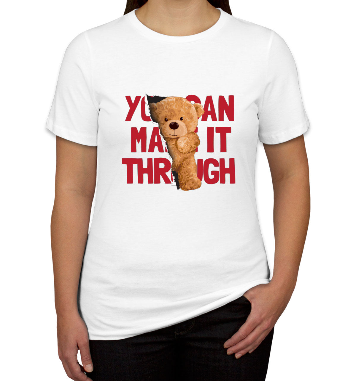 Teddy Bear You Can Make It Through Women's T-shirt