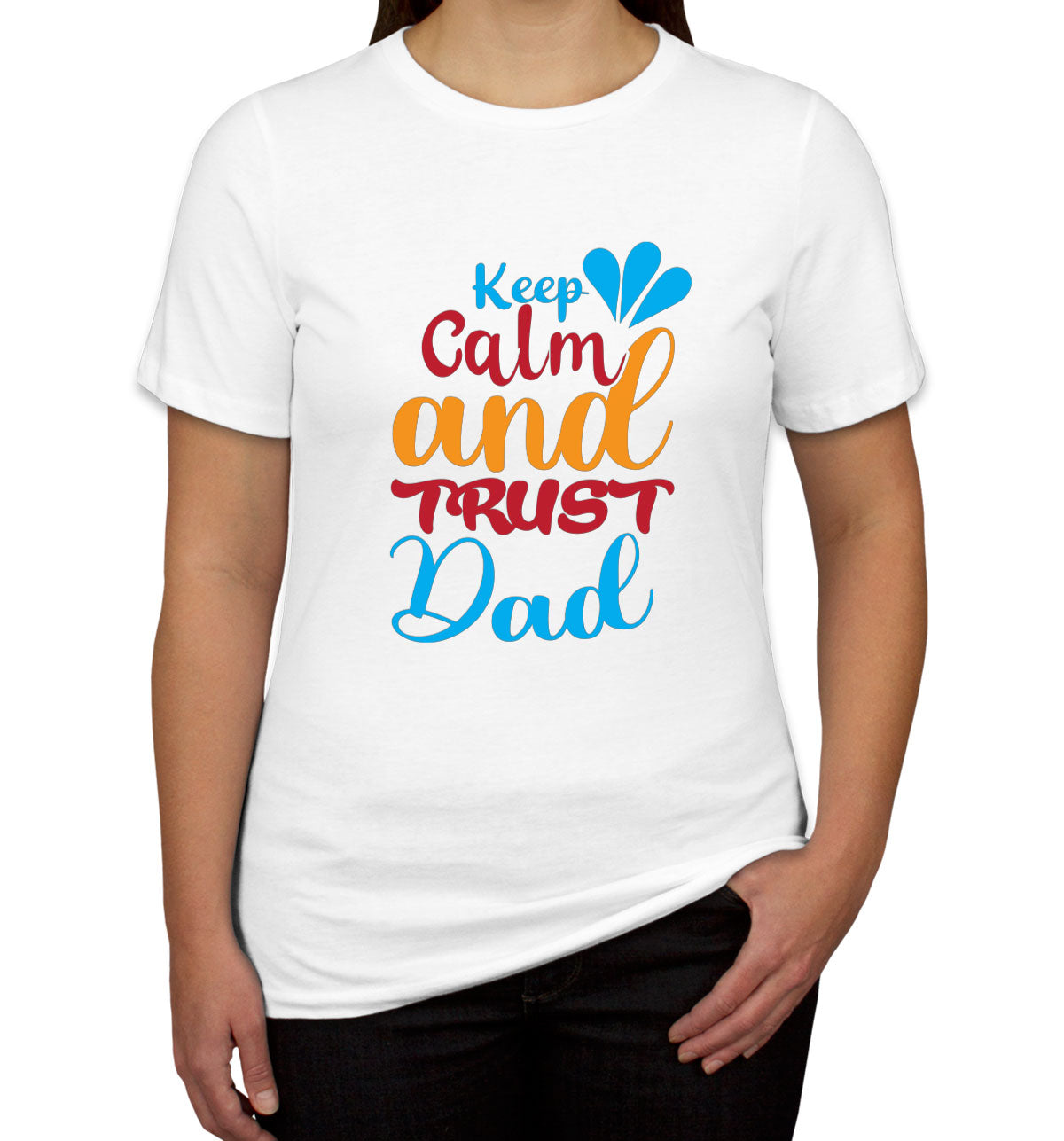 Keep Calm And Trust Dad Father's Day Women's T-shirt