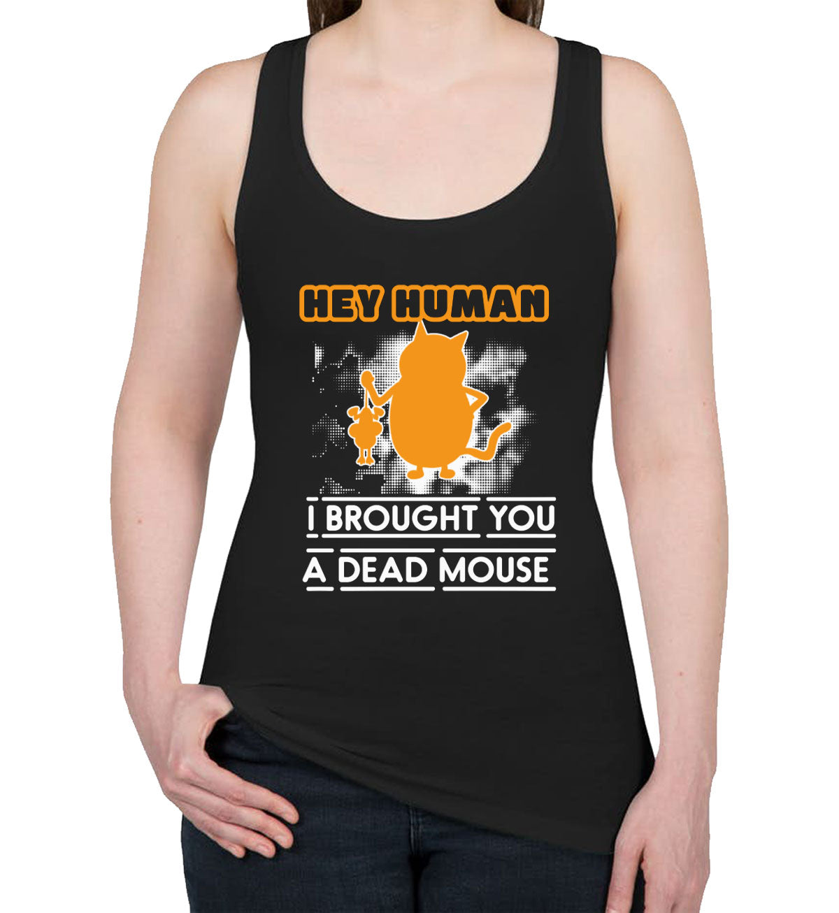 Hey Human I Brought You A Dead Mouse Cat Women's Racerback Tank Top