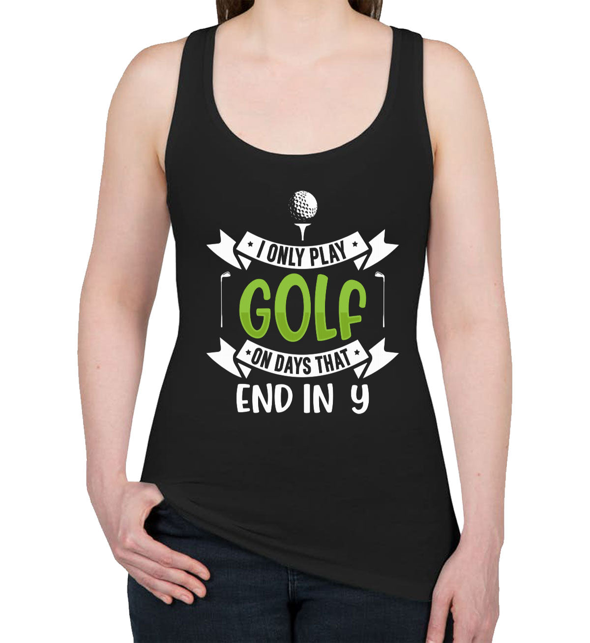 I Only Play Golf On Days That End In Y Women's Racerback Tank Top