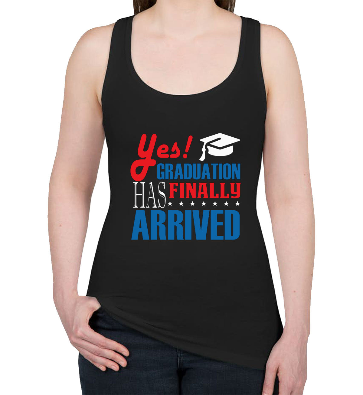 Yes Graduation Has Finally Arrived Women's Racerback Tank Top