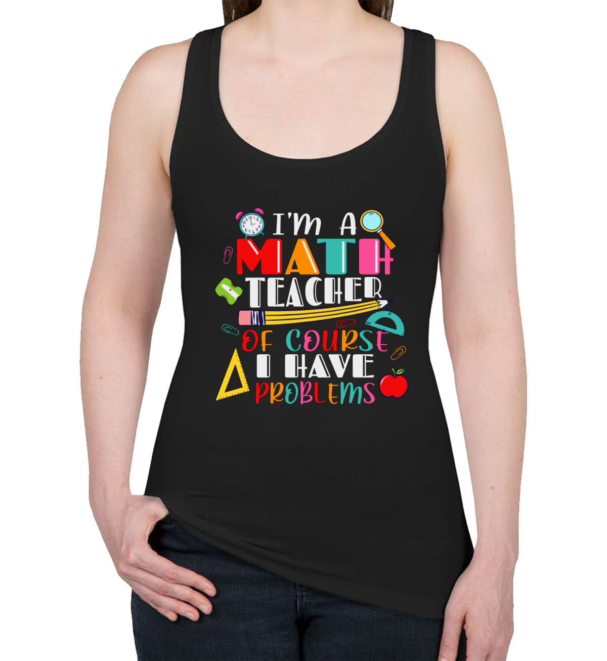 I'm A Math Teacher Of Course I Have Problems Women's Racerback Tank Top