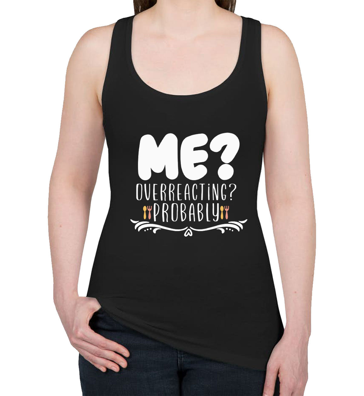 Me? Overreacting? Probably Women's Racerback Tank Top