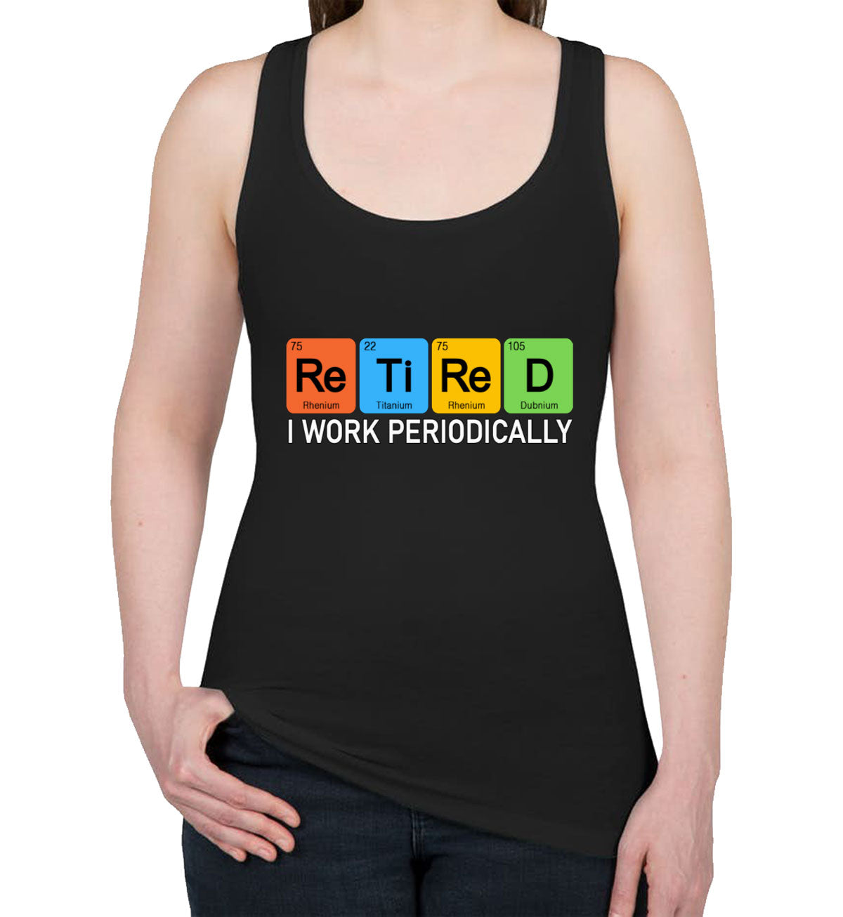 Retired I Work Periodically Periodic Table Funny Retirement Women's Racerback Tank Top