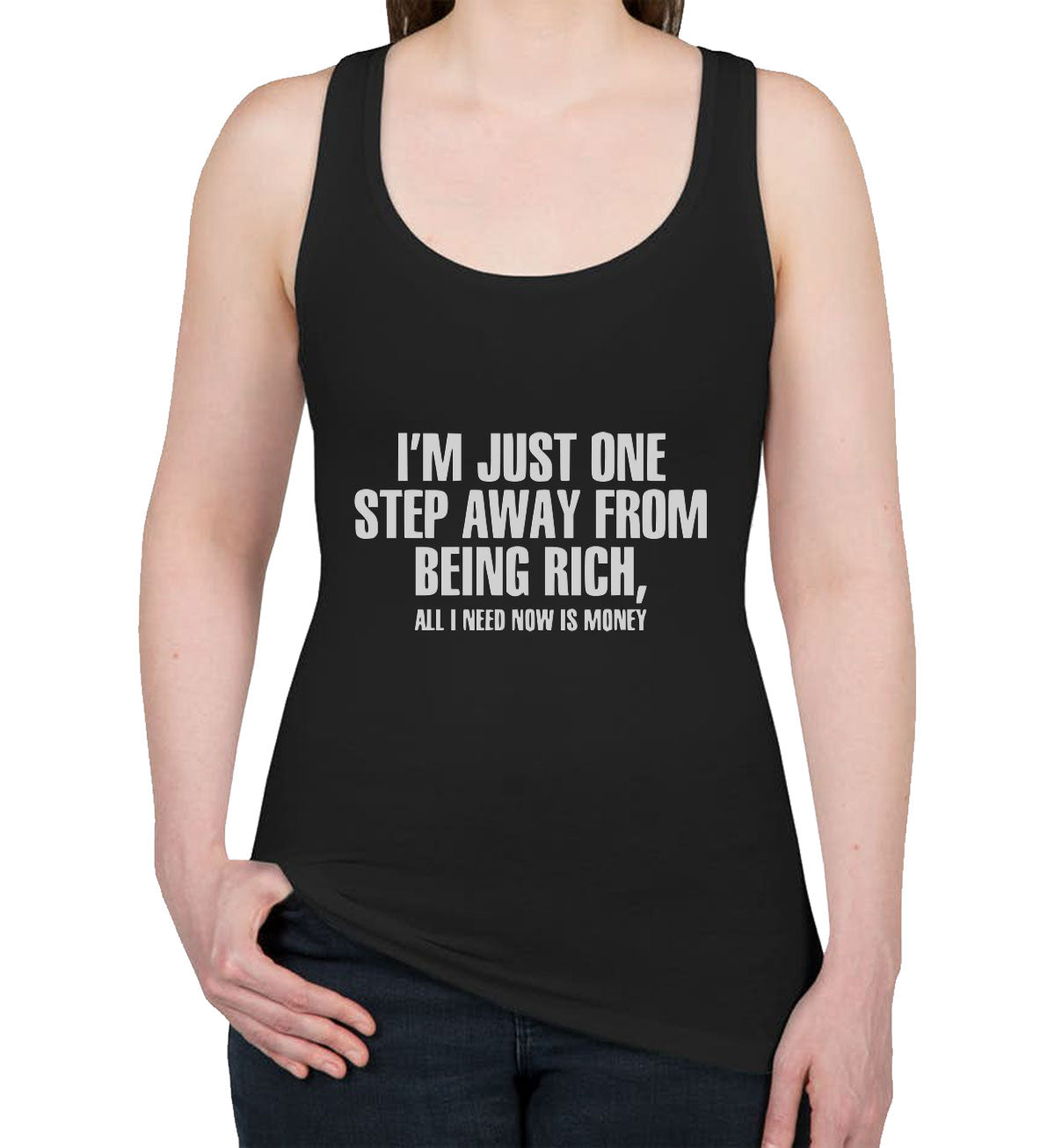 I'm Just One Step Away From Being Rich All I Need Now Is Money Women's Racerback Tank Top